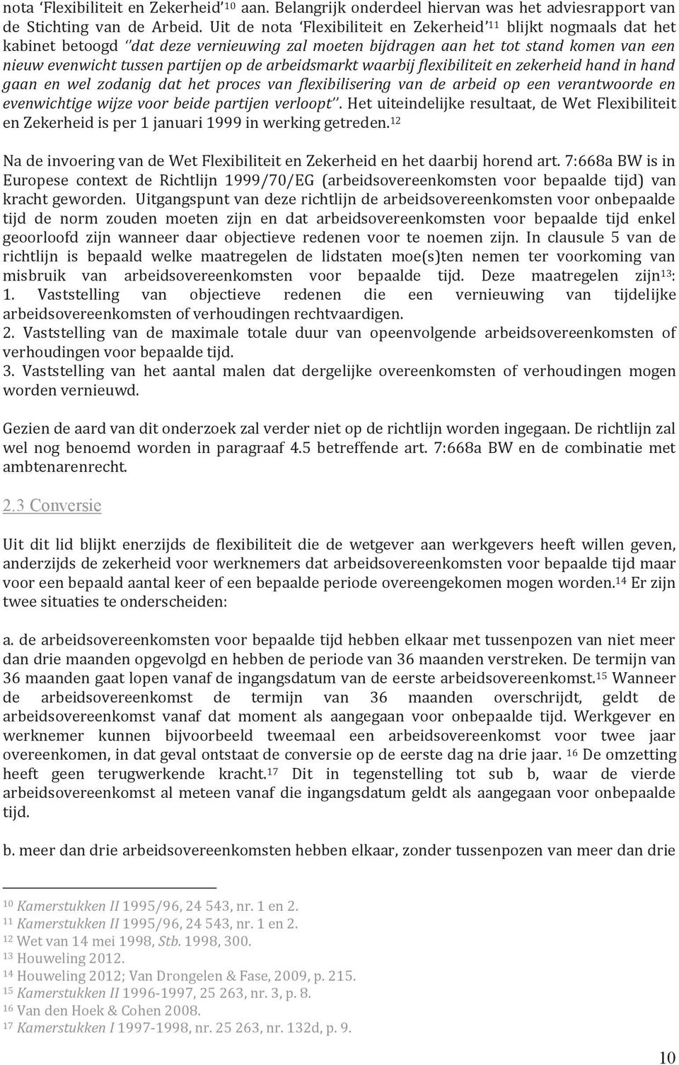 arbeidsmarkt waarbij flexibiliteit en zekerheid hand in hand gaan en wel zodanig dat het proces van flexibilisering van de arbeid op een verantwoorde en evenwichtige wijze voor beide partijen