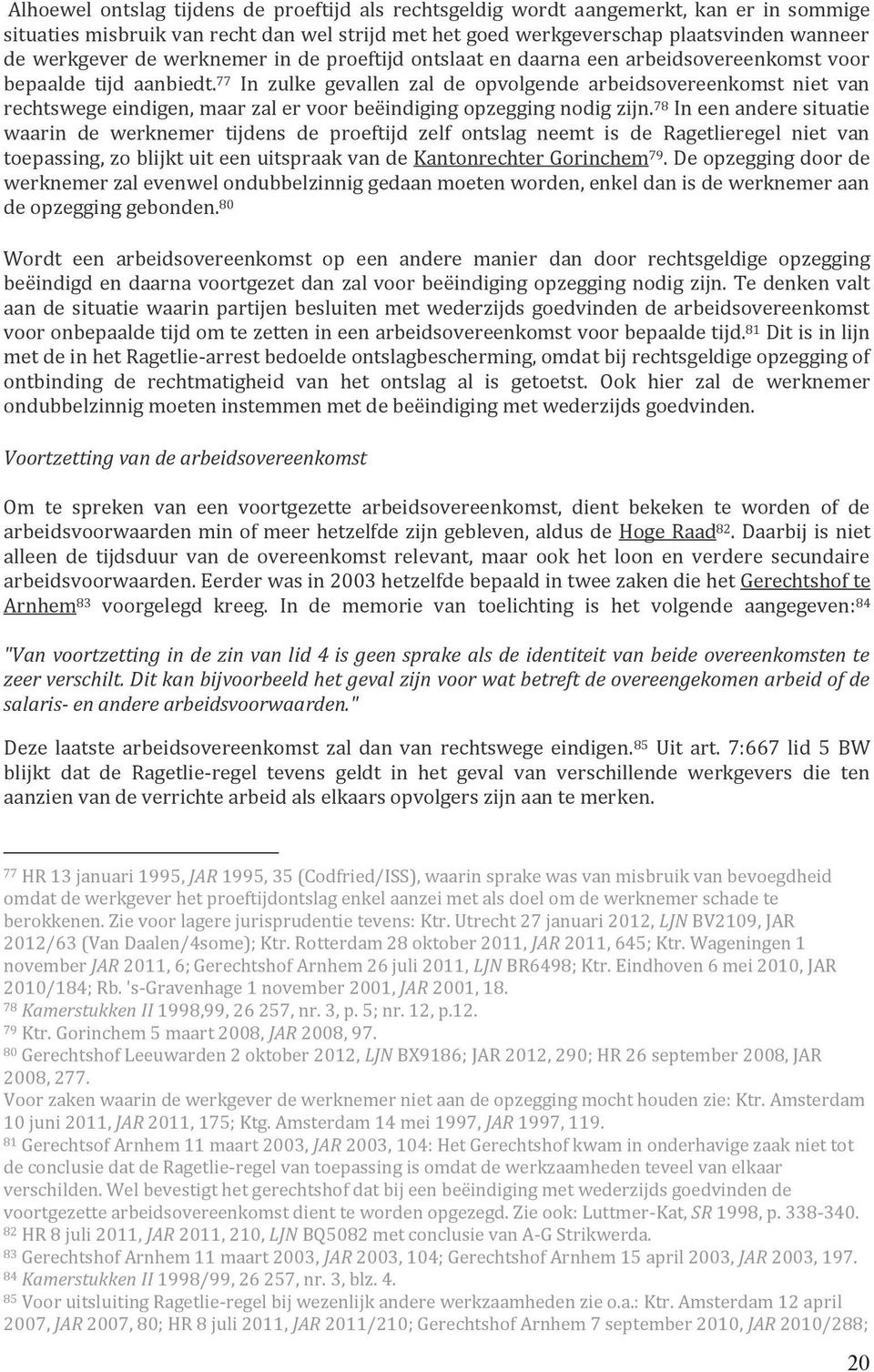 77 In zulke gevallen zal de opvolgende arbeidsovereenkomst niet van rechtswege eindigen, maar zal er voor beëindiging opzegging nodig zijn.