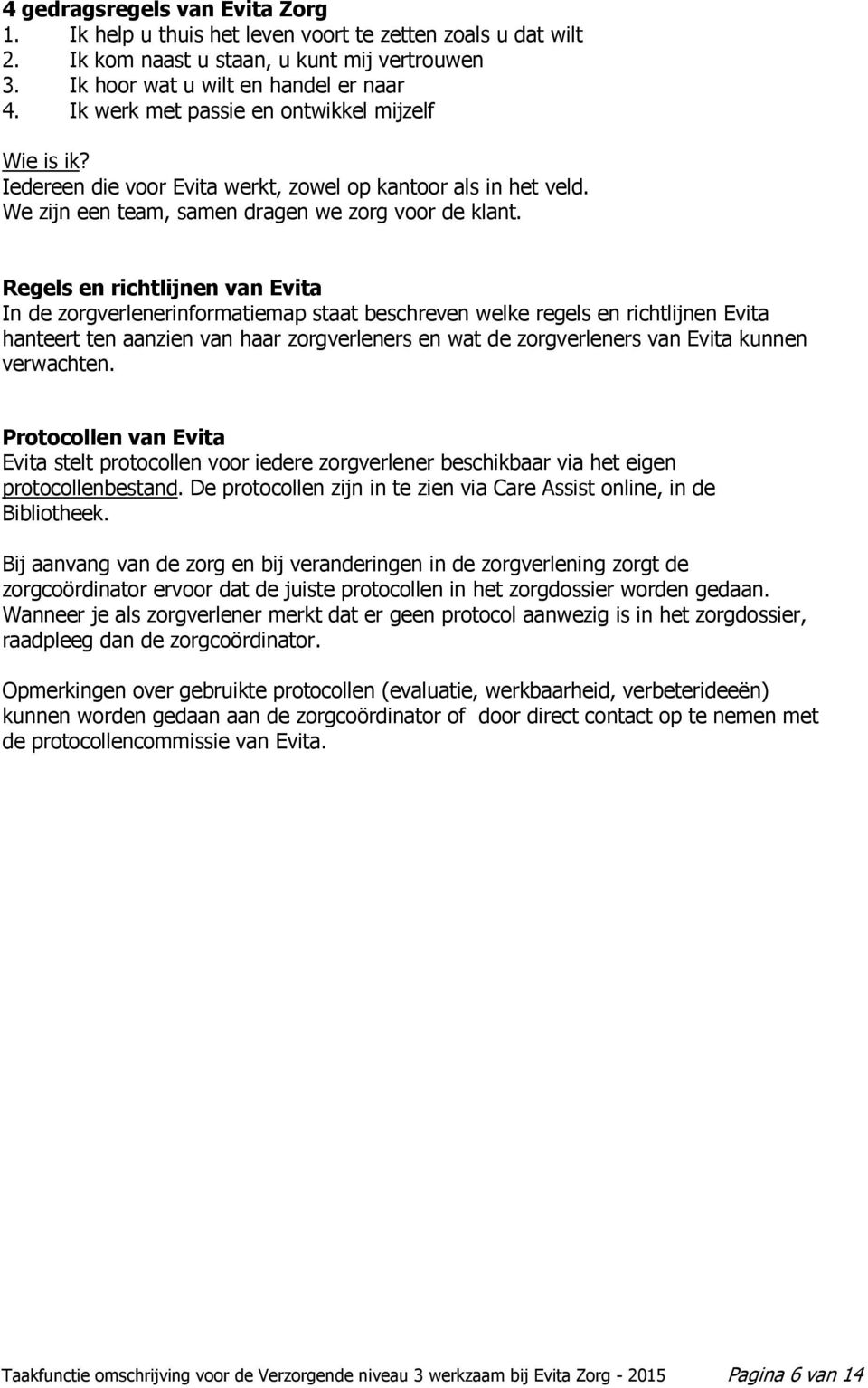 Regels en richtlijnen van Evita In de zorgverlenerinformatiemap staat beschreven welke regels en richtlijnen Evita hanteert ten aanzien van haar zorgverleners en wat de zorgverleners van Evita kunnen