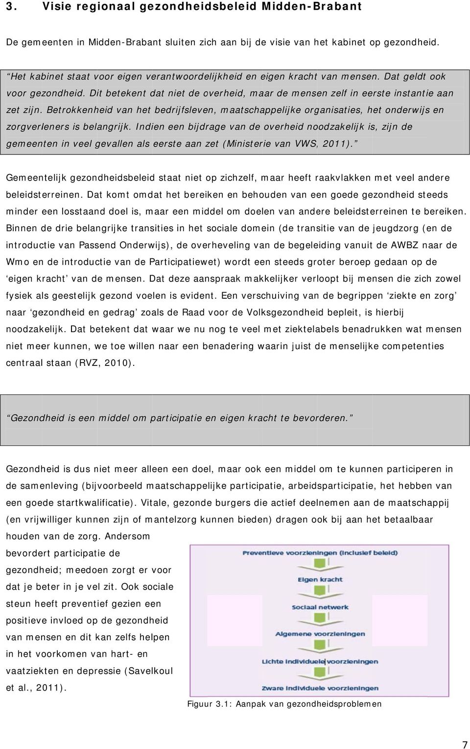 Betrokkenheid van het bedrijfsleven, maatschappelijke organisaties, het onderwijs en zorgverleners is belangrijk.