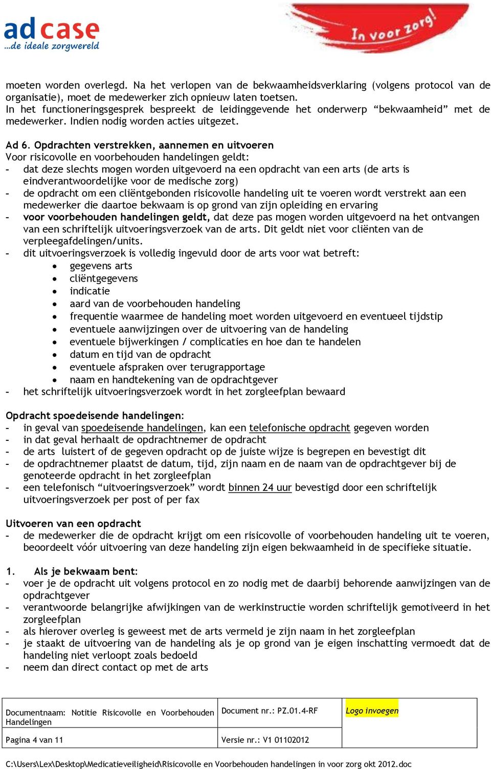 Opdrachten verstrekken, aannemen en uitvoeren Voor risicovolle en voorbehouden handelingen geldt: - dat deze slechts mogen worden uitgevoerd na een opdracht van een arts (de arts is