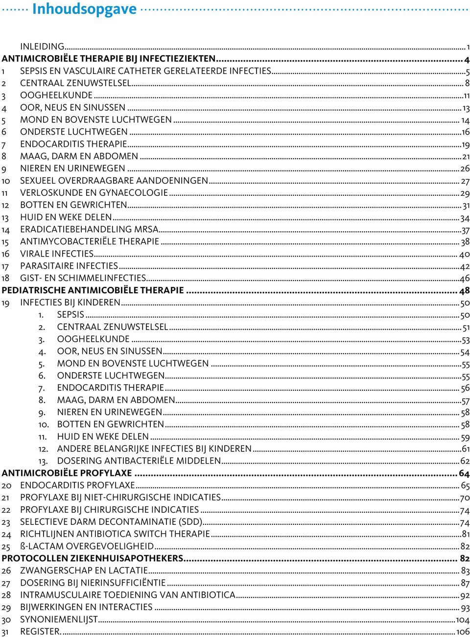 ..26 10 SEXUEEL OVERDRAAGBARE AANDOENINGEN... 27 11 VERLOSKUNDE EN GYNAECOLOGIE...29 12 BOTTEN EN GEWRICHTEN... 31 13 HUID EN WEKE DELEN...34 14 ERADICATIEBEHANDELING MRSA.