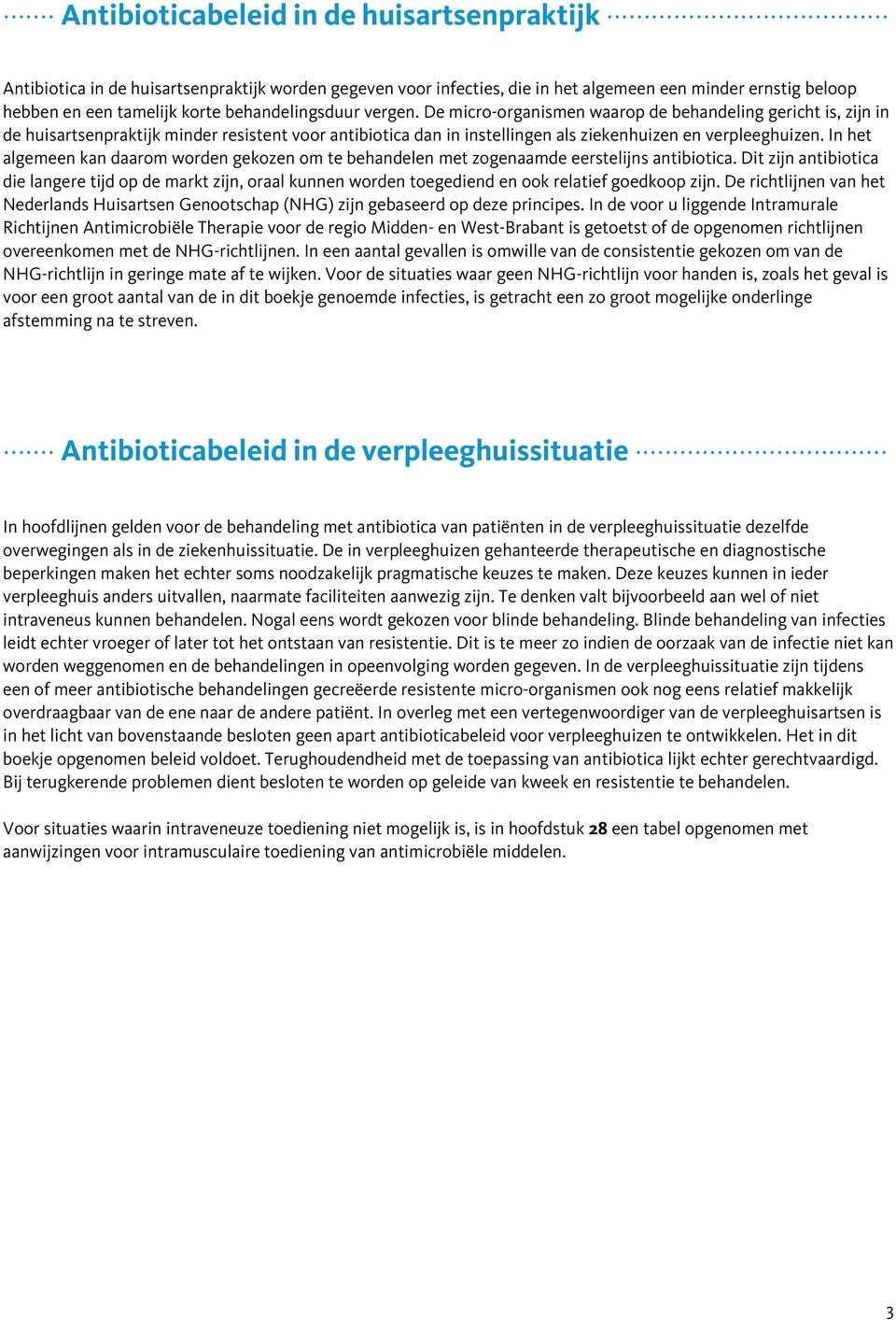 In het algemeen kan daarom worden gekozen om te behandelen met zogenaamde eerstelijns antibiotica.