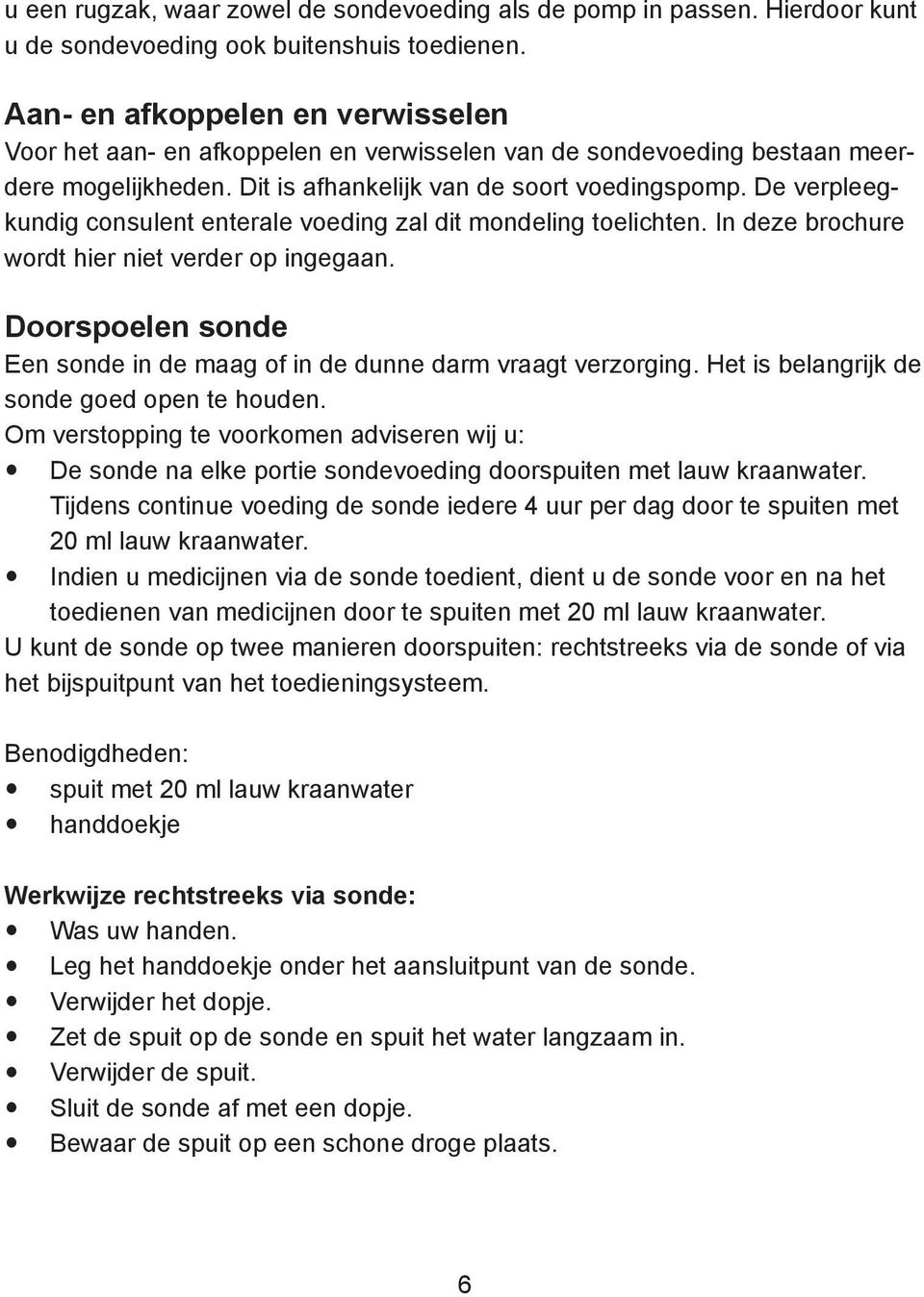 De verpleegkundig consulent enterale voeding zal dit mondeling toelichten. In deze brochure wordt hier niet verder op ingegaan.