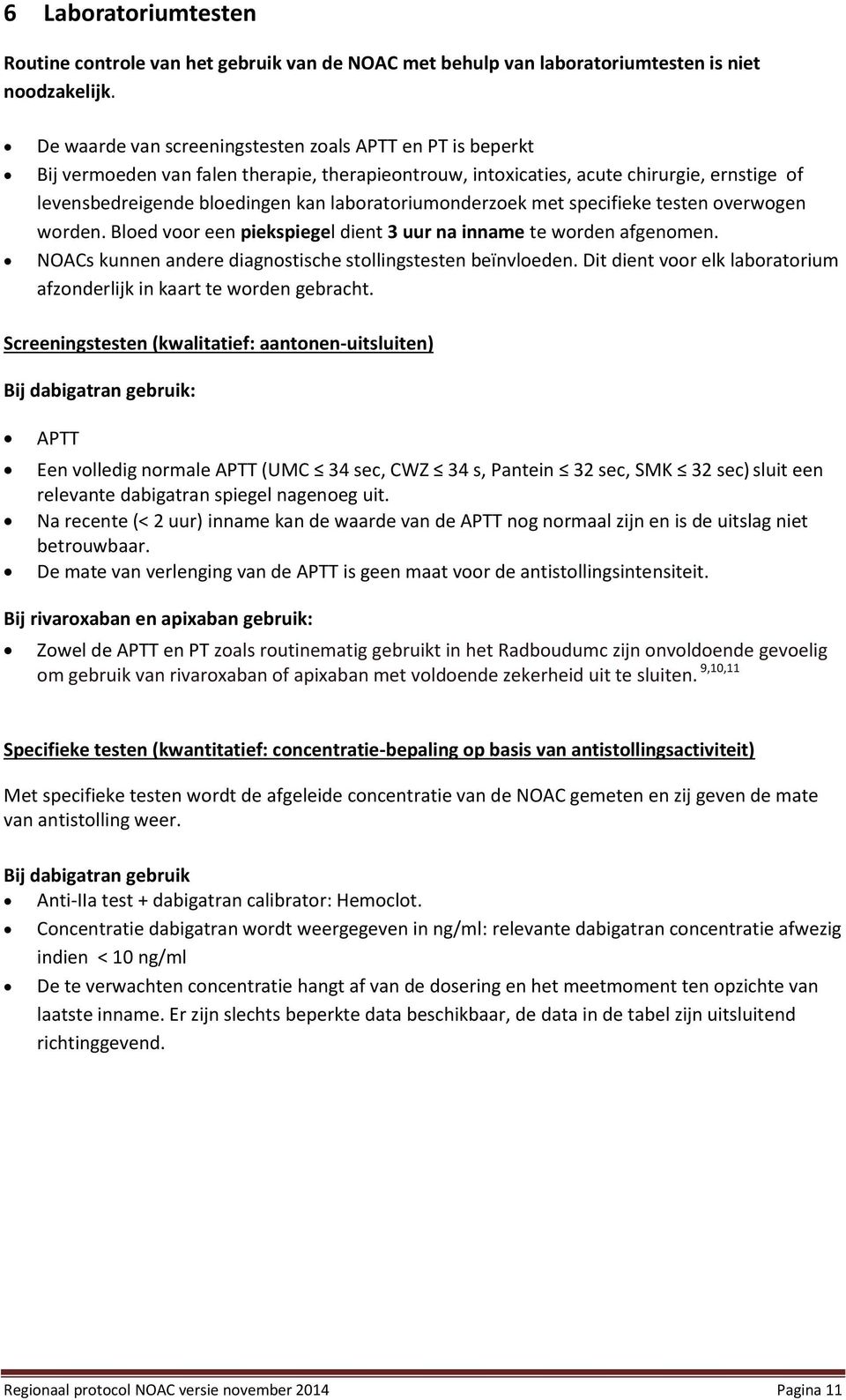 laboratoriumonderzoek met specifieke testen overwogen worden. Bloed voor een piekspiegel dient 3 uur na inname te worden afgenomen. NOACs kunnen andere diagnostische stollingstesten beïnvloeden.