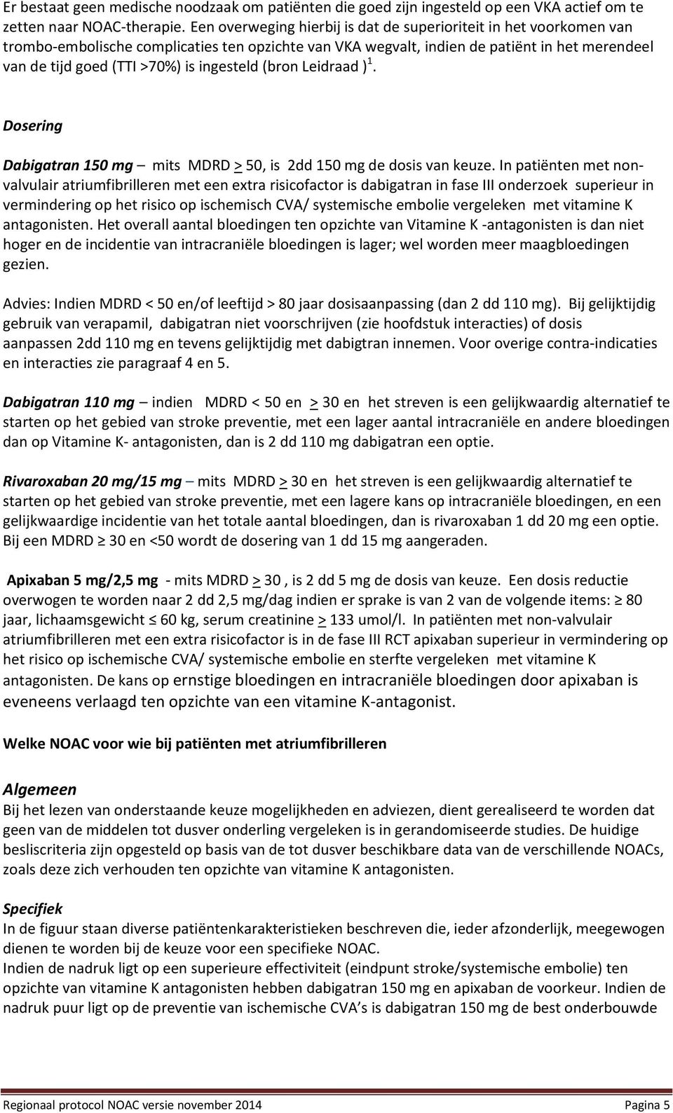 ingesteld (bron Leidraad ) 1. Dosering Dabigatran 150 mg mits MDRD > 50, is 2dd 150 mg de dosis van keuze.