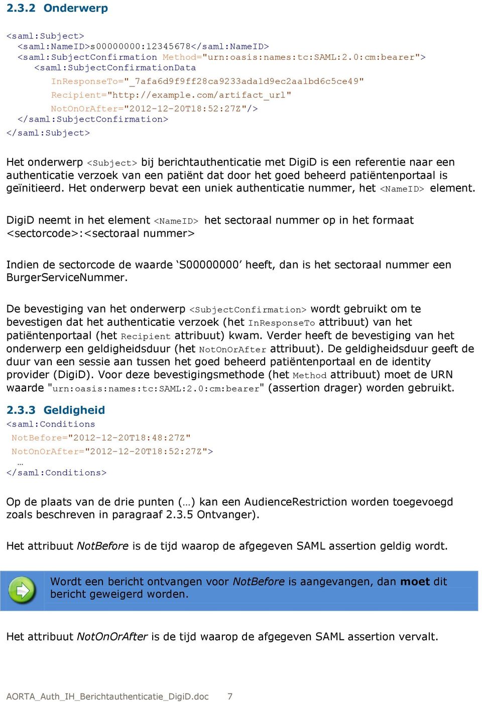 com/artifact_url" NotOnOrAfter="2012-12-20T18:52:27Z"/> </saml:subjectconfirmation> </saml:subject> Het onderwerp <Subject> bij berichtauthenticatie met DigiD is een referentie naar een authenticatie