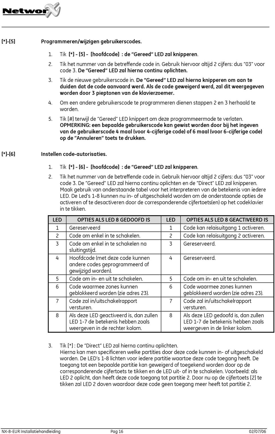 De Gereed LED zal hierna knipperen om aan te duiden dat de code aanvaard werd. Als de code geweigerd werd, zal dit weergegeven worden door 3 pieptonen van de klavierzoemer. 4.