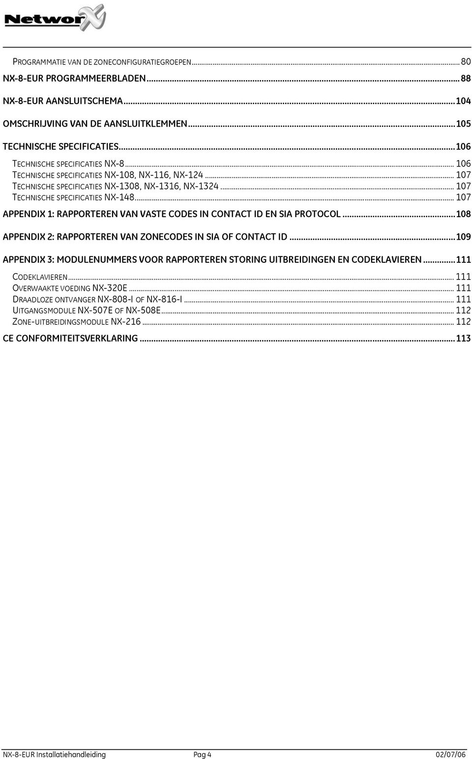 .. 107 APPENDIX 1: RAPPORTEREN VAN VASTE CODES IN CONTACT ID EN SIA PROTOCOL...108 APPENDIX 2: RAPPORTEREN VAN ZONECODES IN SIA OF CONTACT ID.