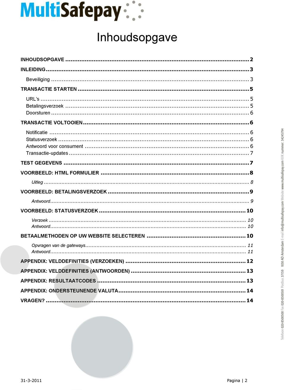 .. 9 Antwoord... 9 VOORBEELD: STATUSVERZOEK... 10 Verzoek... 10 Antwoord... 10 BETAALMETHODEN OP UW WEBSITE SELECTEREN... 10 Opvragen van de gateways... 11 Antwoord.