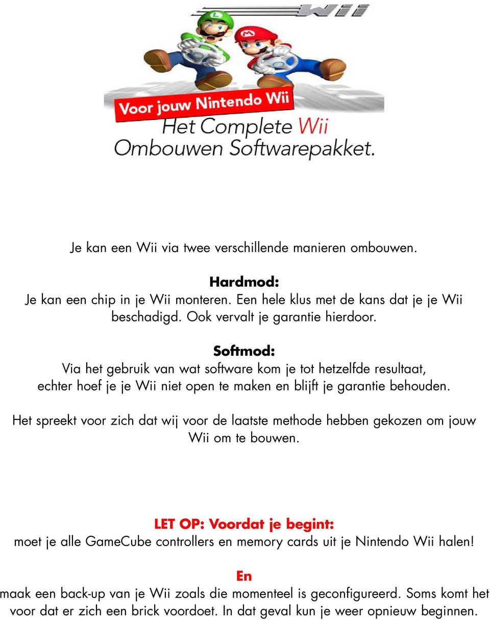 Softmod: Via het gebruik van wat software kom je tot hetzelfde resultaat, echter hoef je je Wii niet open te maken en blijft je garantie behouden.