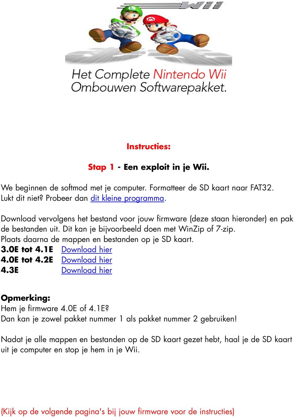 Plaats daarna de mappen en bestanden op je SD kaart. 3.0E tot 4.1E Download hier 4.0E tot 4.2E Download hier 4.3E Download hier Opmerking: Hem je firmware 4.0E of 4.1E? Dan kan je zowel pakket nummer 1 als pakket nummer 2 gebruiken!