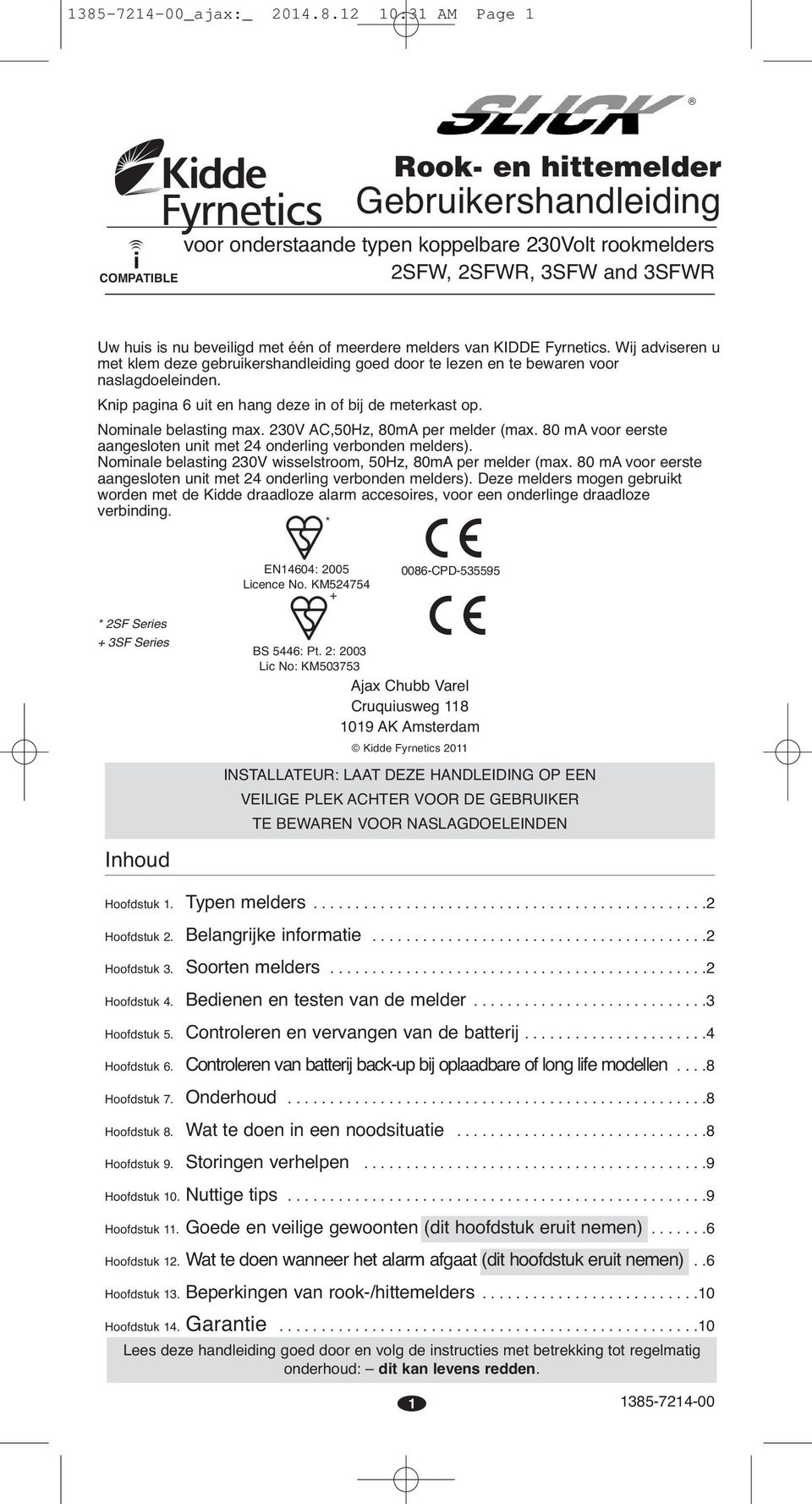 Knip pagina 6 uit en hang deze in of bij de meterkast op. Nominale belasting max. 230V AC,50Hz, 80mA per melder (max. 80 ma voor eerste aangesloten unit met 24 onderling verbonden melders).