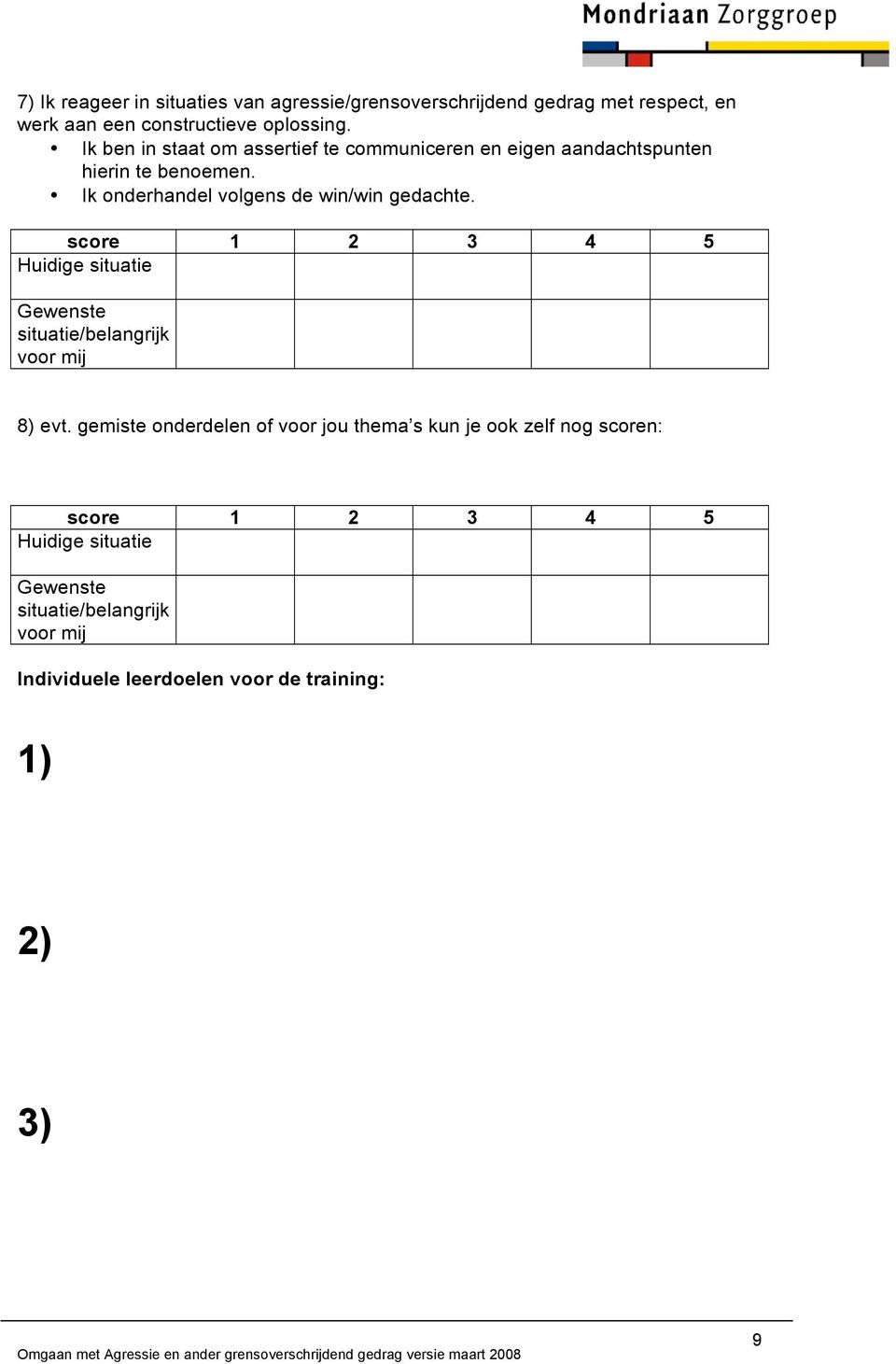 Ik onderhandel volgens de win/win gedachte. score 1 2 3 4 5 Huidige situatie Gewenste situatie/belangrijk voor mij 8) evt.