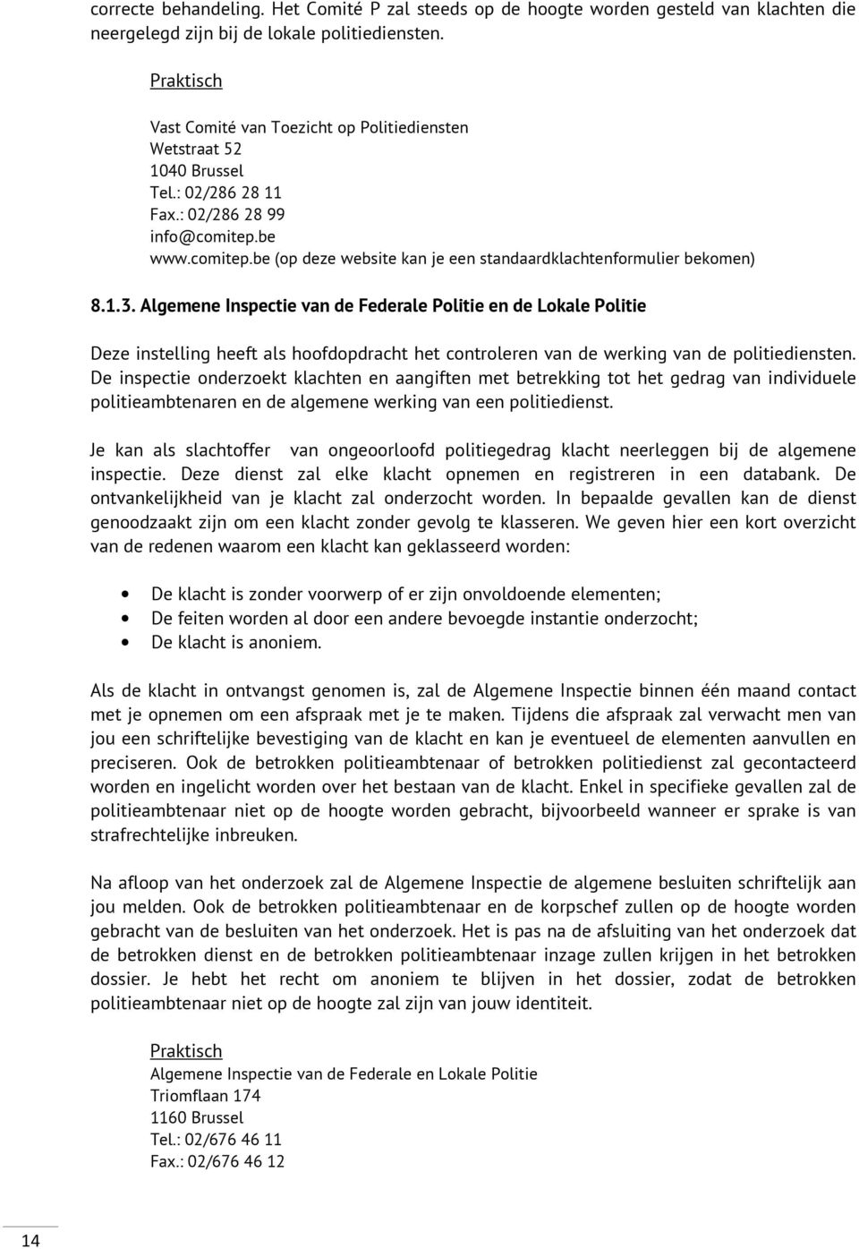 1.3. Algemene Inspectie van de Federale Politie en de Lokale Politie Deze instelling heeft als hoofdopdracht het controleren van de werking van de politiediensten.