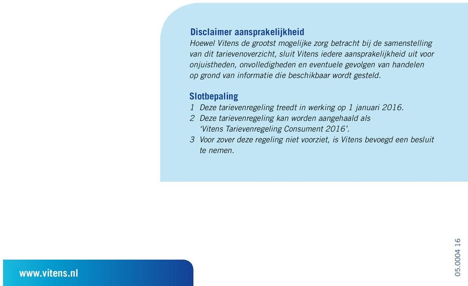 wordt gesteld. Slotbepaling 1 Deze tarievenregeling treedt in werking op 1 januari 2016.