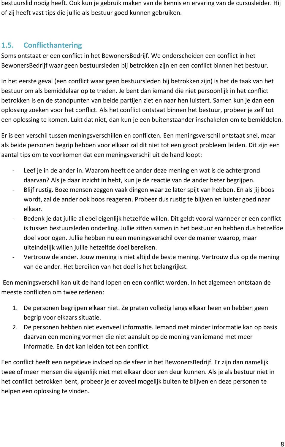 We onderscheiden een conflict in het BewonersBedrijf waar geen bestuursleden bij betrokken zijn en een conflict binnen het bestuur.