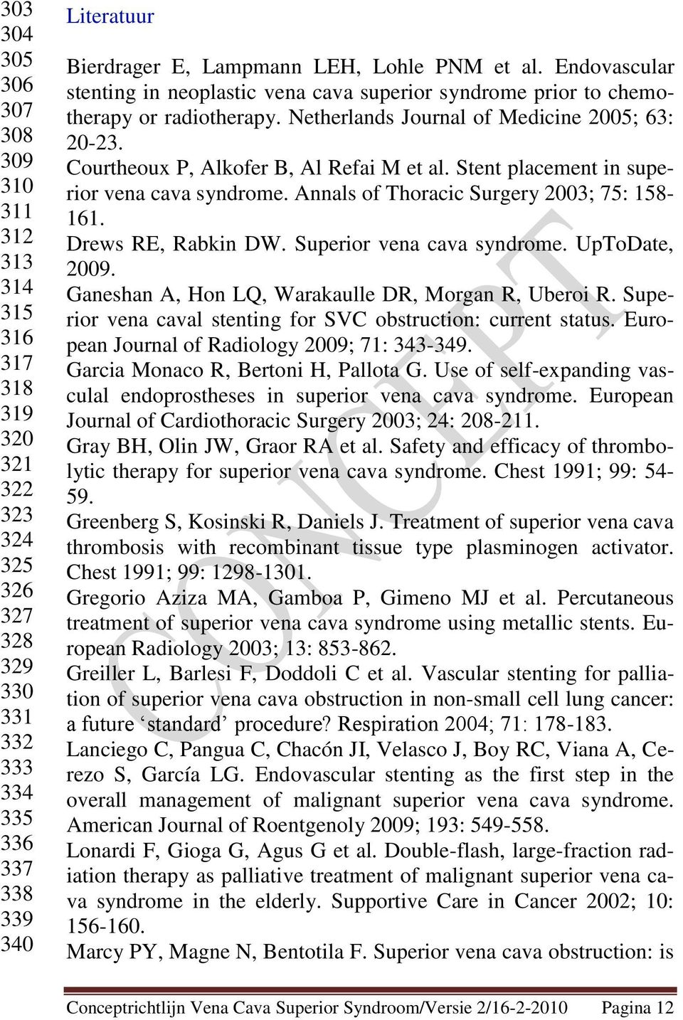 Courtheoux P, Alkofer B, Al Refai M et al. Stent placement in superior vena cava syndrome. Annals of Thoracic Surgery 2003; 75: 158-161. Drews RE, Rabkin DW. Superior vena cava syndrome.