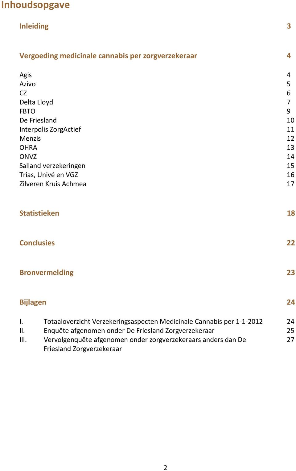 18 Conclusies 22 Bronvermelding 23 Bijlagen 24 I. Totaaloverzicht Verzekeringsaspecten Medicinale Cannabis per 1-1-2012 24 II.