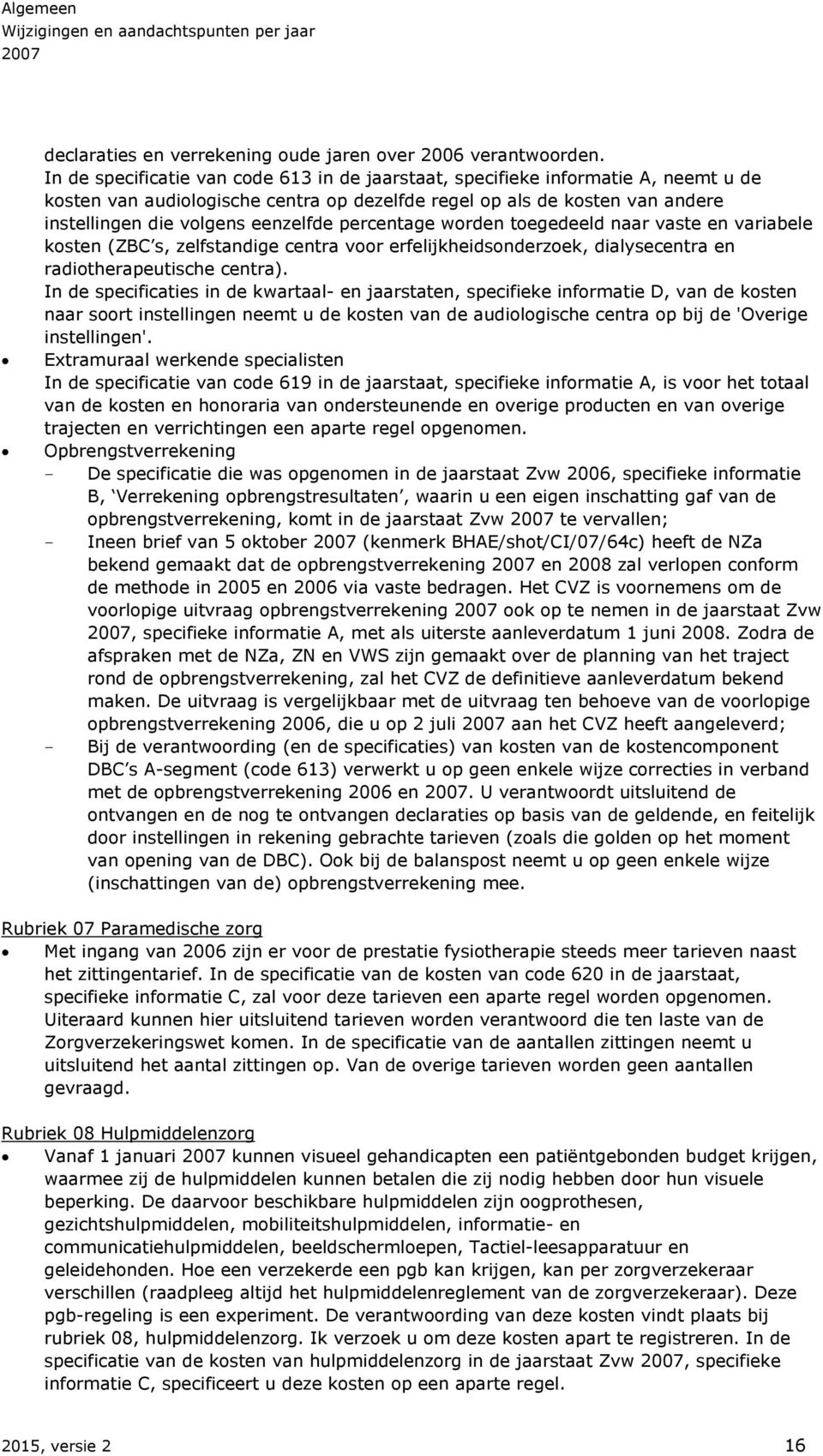 percentage worden toegedeeld naar vaste en variabele kosten (ZBC s, zelfstandige centra voor erfelijkheidsonderzoek, dialysecentra en radiotherapeutische centra).