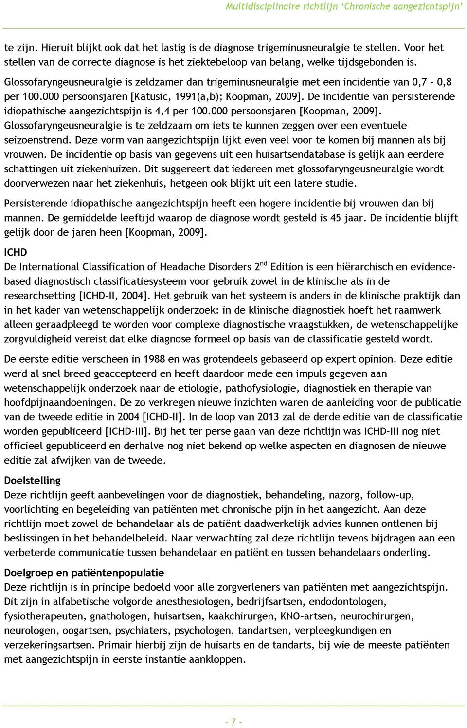 De incidentie van persisterende idiopathische aangezichtspijn is 4,4 per 100.000 persoonsjaren [Koopman, 2009].