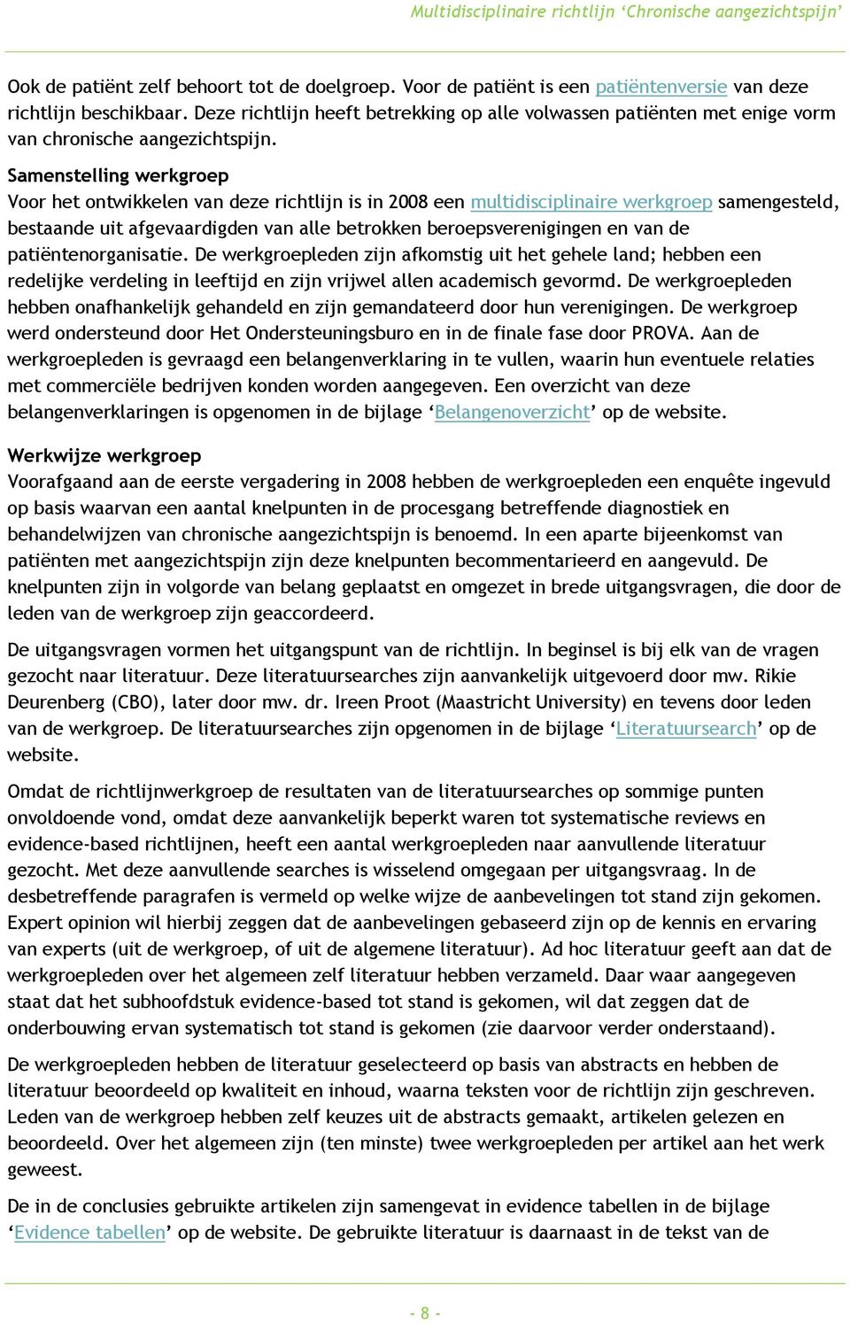 Samenstelling werkgroep Voor het ontwikkelen van deze richtlijn is in 2008 een multidisciplinaire werkgroep samengesteld, bestaande uit afgevaardigden van alle betrokken beroepsverenigingen en van de