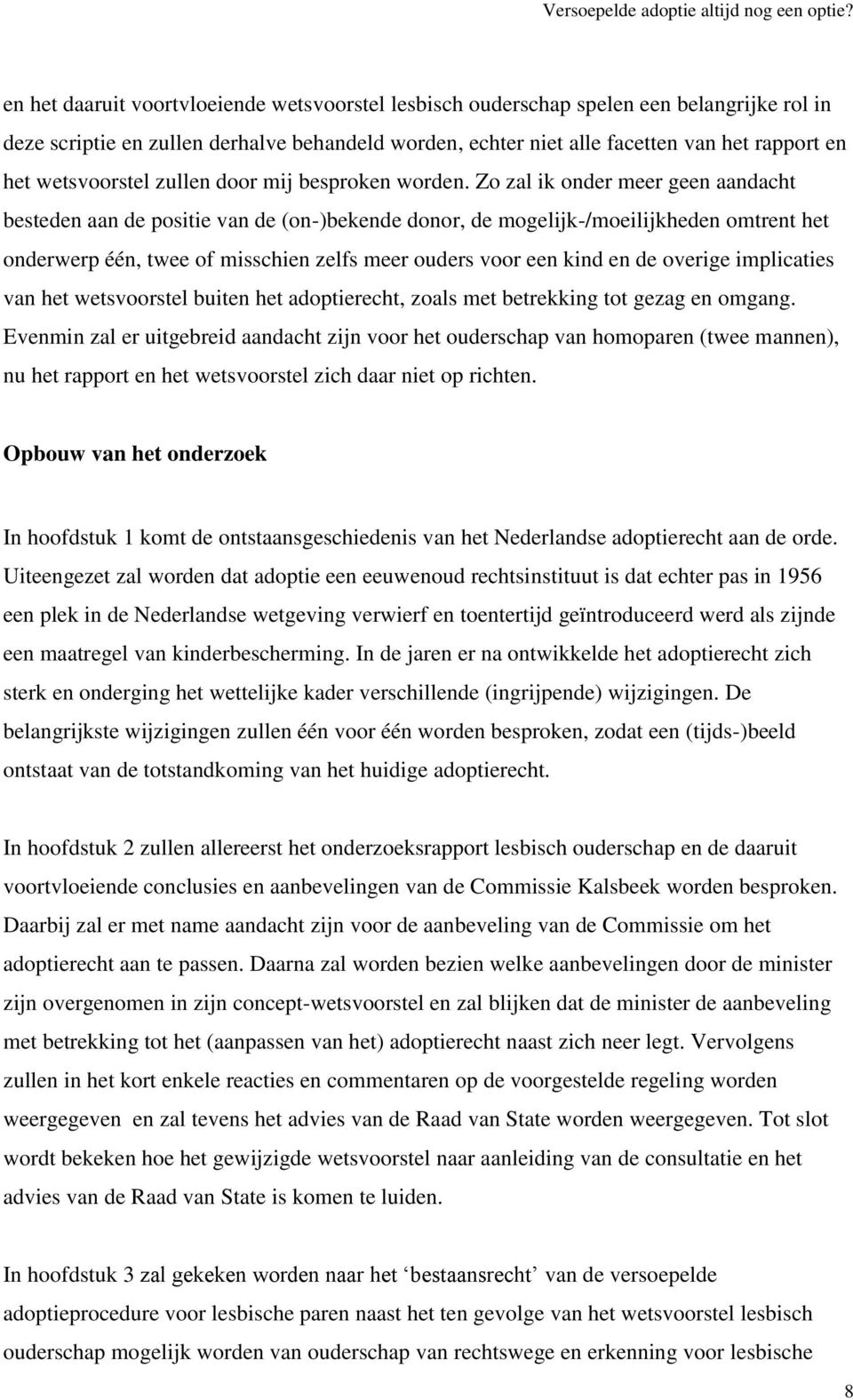 Zo zal ik onder meer geen aandacht besteden aan de positie van de (on-)bekende donor, de mogelijk-/moeilijkheden omtrent het onderwerp één, twee of misschien zelfs meer ouders voor een kind en de