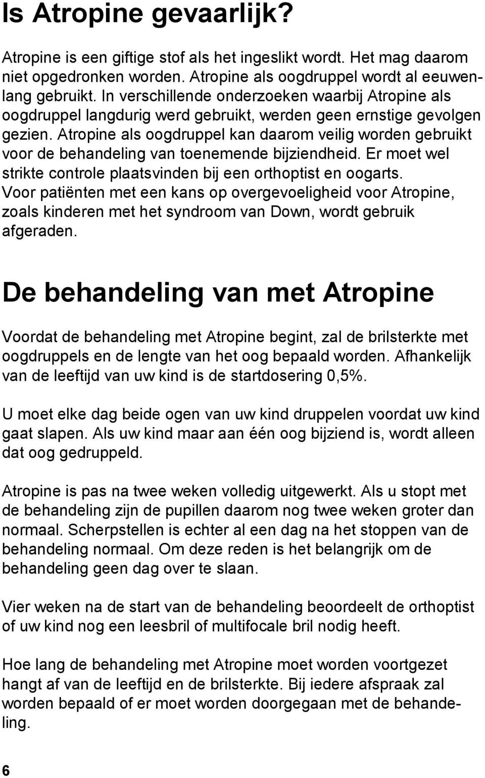 Atropine als oogdruppel kan daarom veilig worden gebruikt voor de behandeling van toenemende bijziendheid. Er moet wel strikte controle plaatsvinden bij een orthoptist en oogarts.