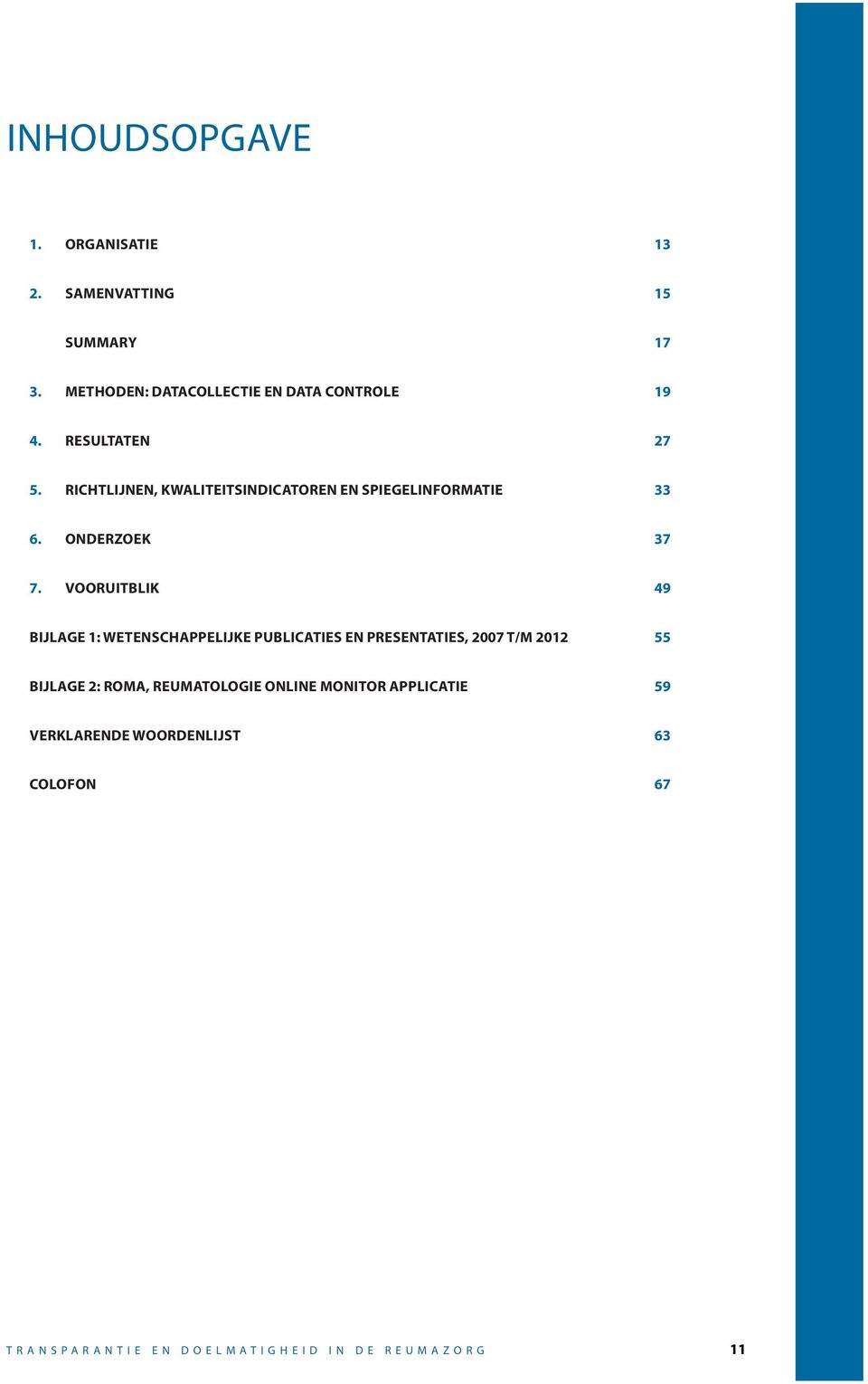Vooruitblik 49 Bijlage 1: Wetenschappelijke publicaties en presentaties, 2007 t/m 2012 55 Bijlage 2: ROMA,