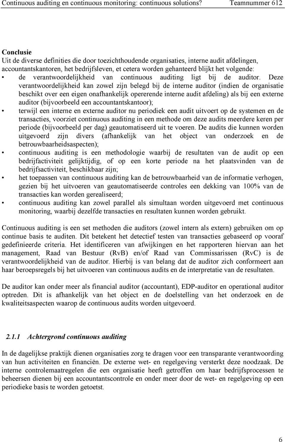 Deze verantwoordelijkheid kan zowel zijn belegd bij de interne auditor (indien de organisatie beschikt over een eigen onafhankelijk opererende interne audit afdeling) als bij een externe auditor