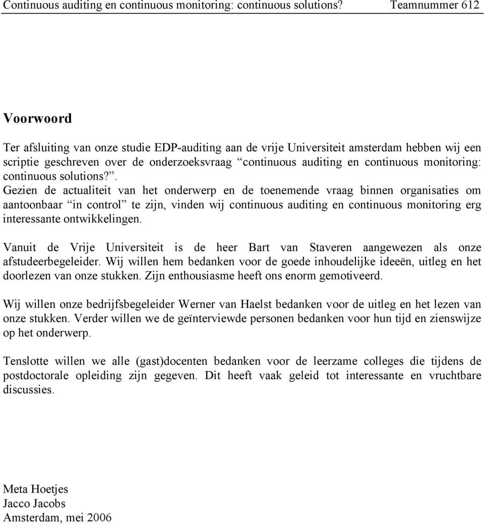 . Gezien de actualiteit van het onderwerp en de toenemende vraag binnen organisaties om aantoonbaar in control te zijn, vinden wij continuous auditing en continuous monitoring erg interessante