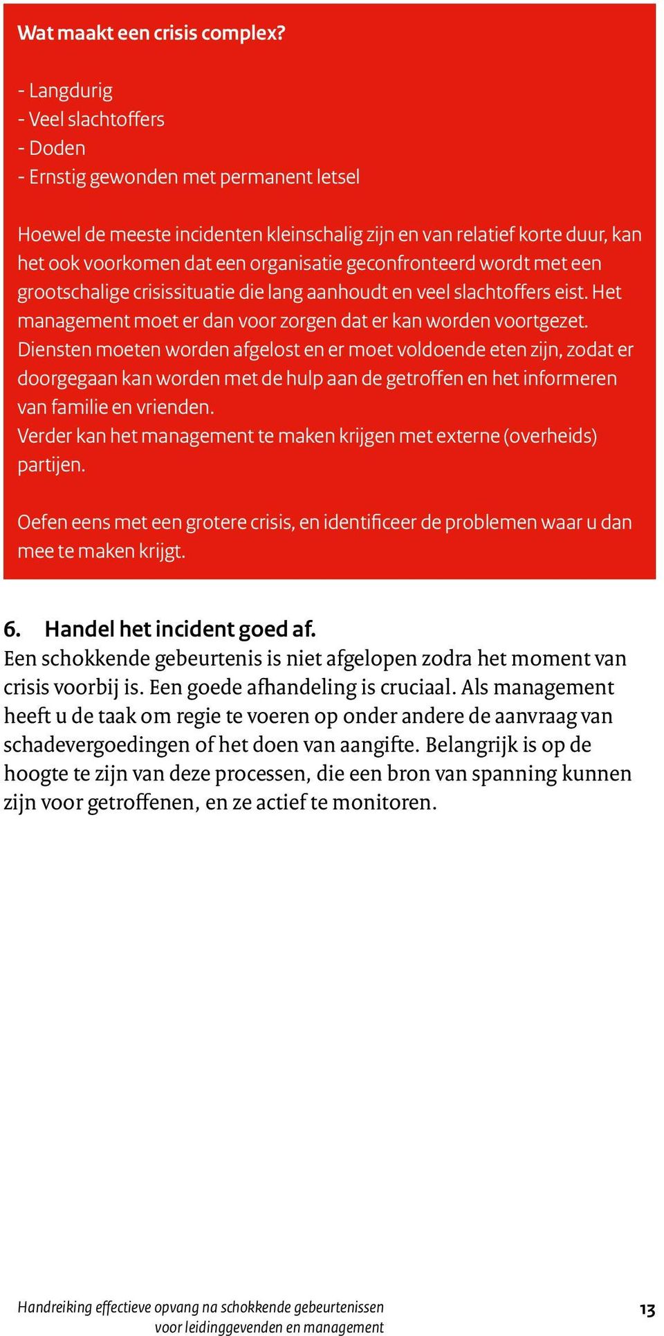 geconfronteerd wordt met een grootschalige crisissituatie die lang aanhoudt en veel slachtoffers eist. Het management moet er dan voor zorgen dat er kan worden voortgezet.