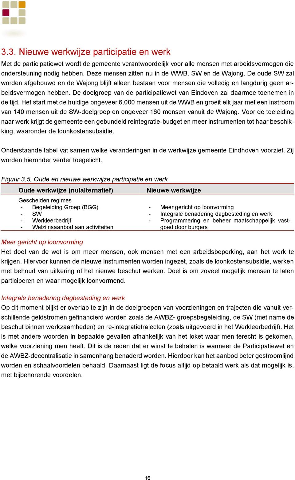 De doelgroep van de participatiewet van Eindoven zal daarmee toenemen in de tijd. Het start met de huidige ongeveer 6.