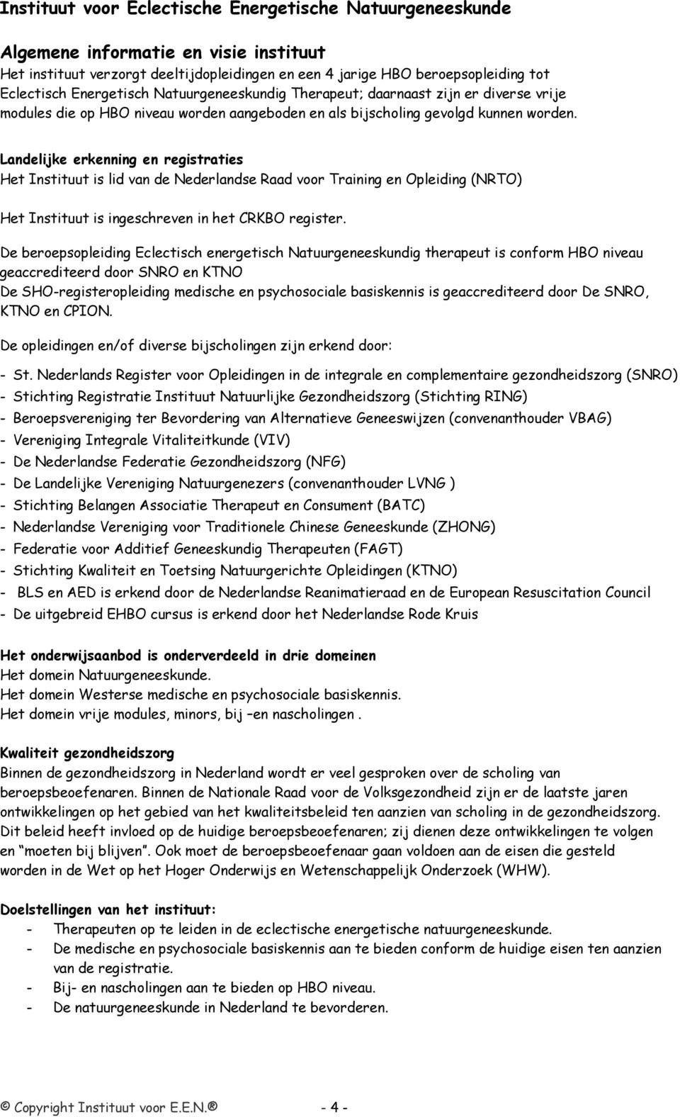 Landelijke erkenning en registraties Het Instituut is lid van de Nederlandse Raad voor Training en Opleiding (NRTO) Het Instituut is ingeschreven in het CRKBO register.