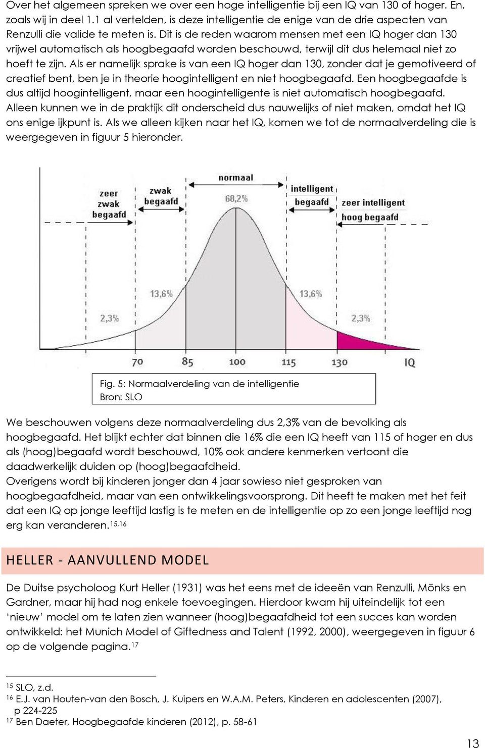 Dit is de reden waarom mensen met een IQ hoger dan 130 vrijwel automatisch als hoogbegaafd worden beschouwd, terwijl dit dus helemaal niet zo hoeft te zijn.