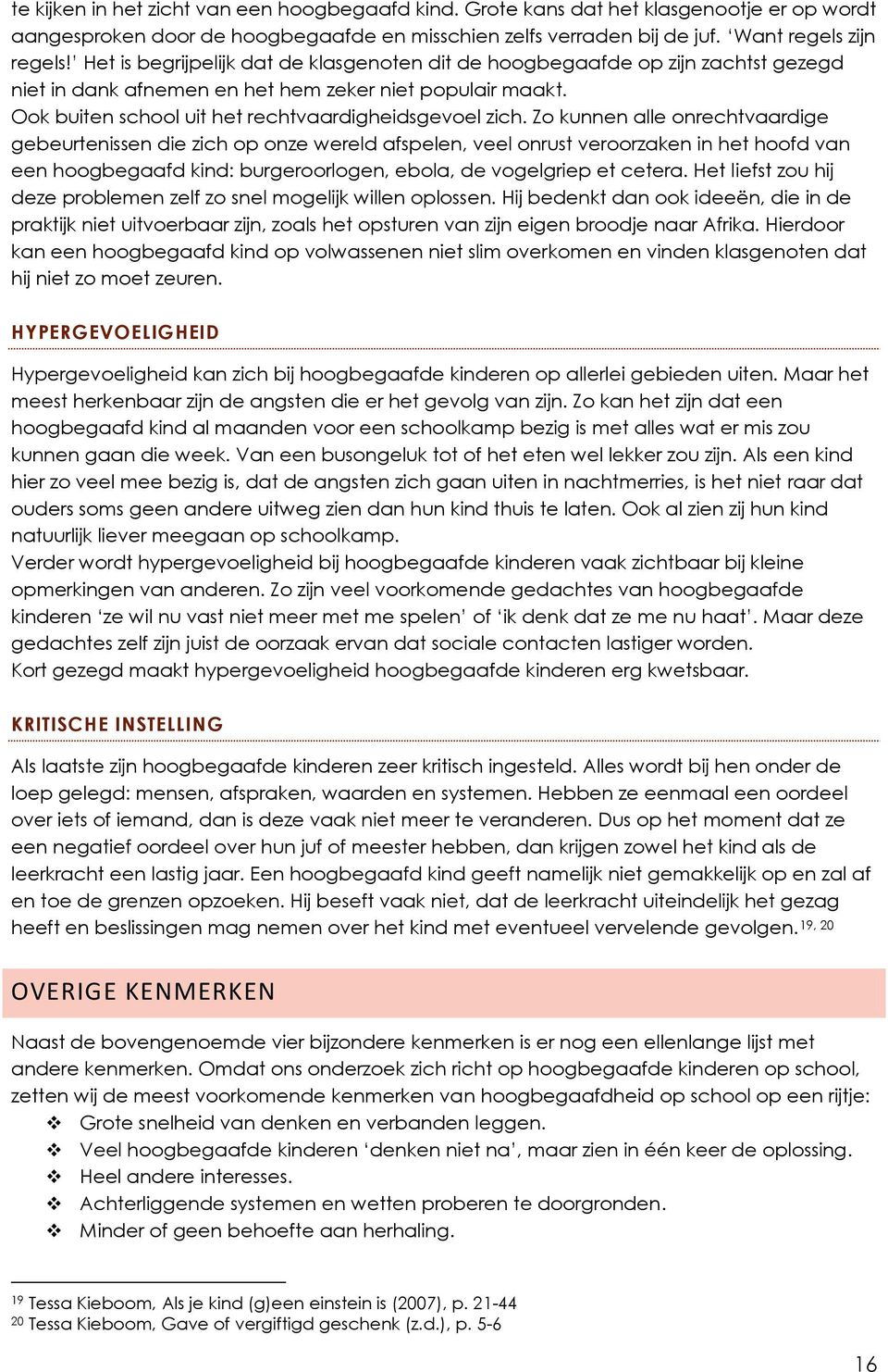 Zo kunnen alle onrechtvaardige gebeurtenissen die zich op onze wereld afspelen, veel onrust veroorzaken in het hoofd van een hoogbegaafd kind: burgeroorlogen, ebola, de vogelgriep et cetera.