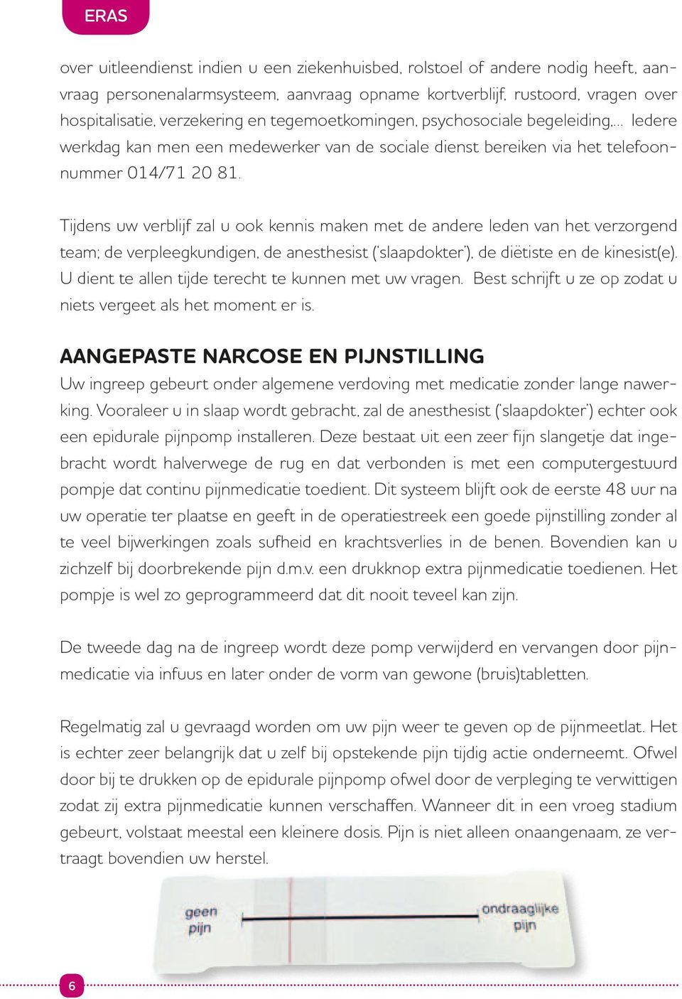 Tijdens uw verblijf zal u ook kennis maken met de andere leden van het verzorgend team; de verpleegkundigen, de anesthesist ( slaapdokter ), de diëtiste en de kinesist(e).