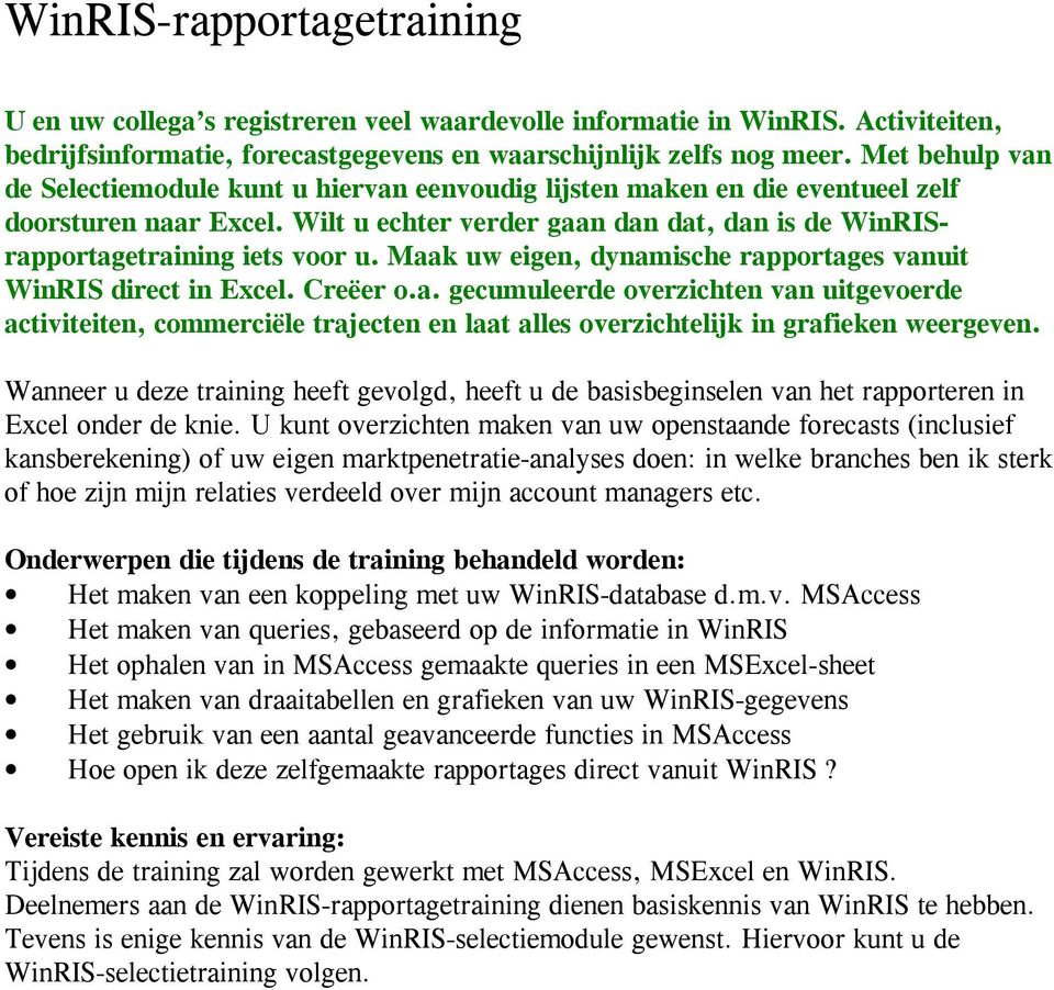 Maak uw eigen, dynamische rapportages vanuit WinRIS direct in Excel. Creëer o.a. gecumuleerde overzichten van uitgevoerde activiteiten, commerciële trajecten en laat alles overzichtelijk in grafieken weergeven.