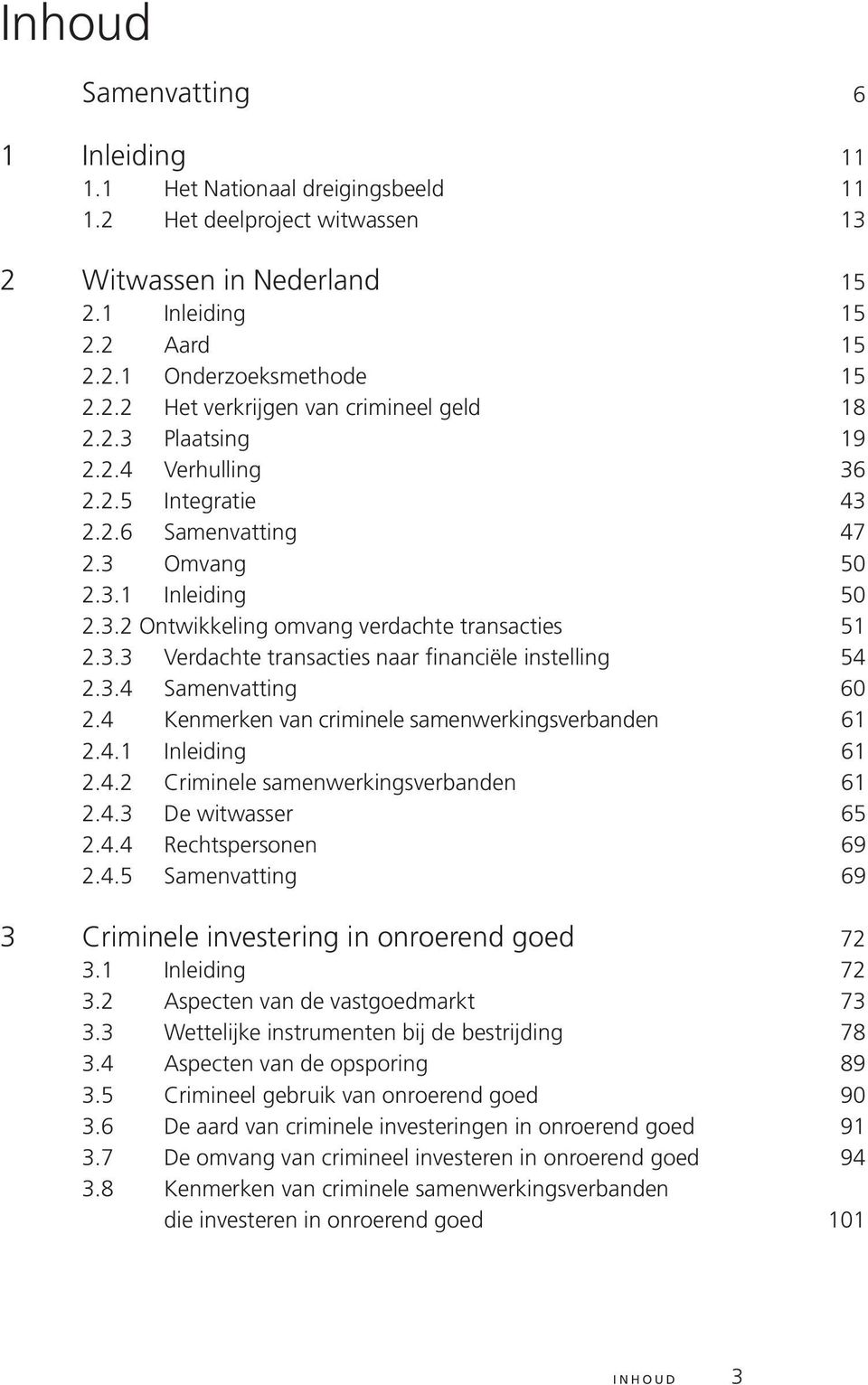 3.4 Samenvatting 60 2.4 Kenmerken van criminele samenwerkingsverbanden 61 2.4.1 Inleiding 61 2.4.2 Criminele samenwerkingsverbanden 61 2.4.3 De witwasser 65 2.4.4 Rechtspersonen 69 2.4.5 Samenvatting 69 3 Criminele investering in onroerend goed 72 3.