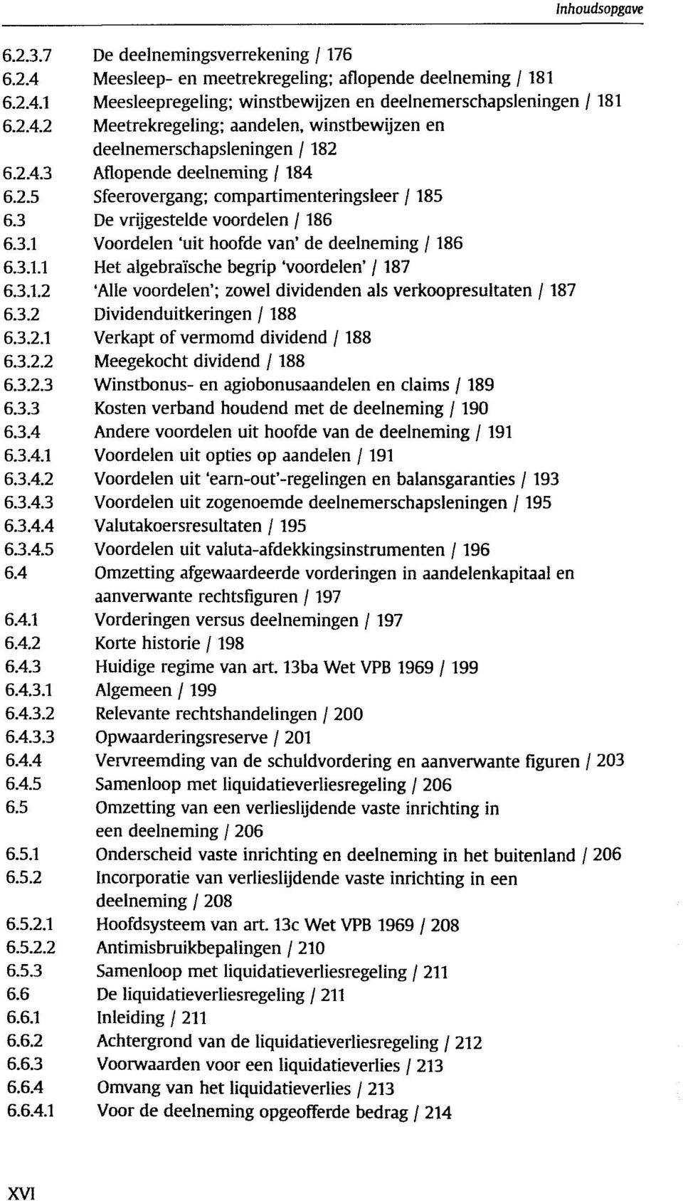 3.1.2 'Alle voordelen'; zowel dividenden als verkoopresultaten /187 6.3.2 Dividenduitkeringen /188 6.3.2.1 Verkapt of vermomd dividend /188 6.3.2.2 Meegekocht dividend /188 6.3.2.3 Winstbonus- en agiobonusaandelen en claims /189 6.