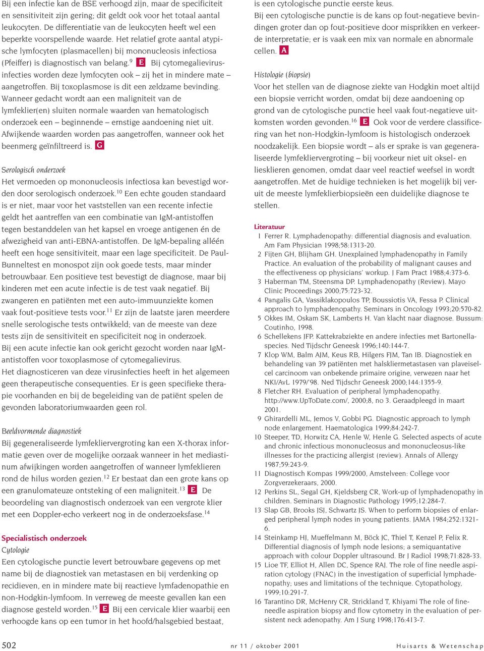 Het relatief grote aantal atypische lymfocyten (plasmacellen) bij mononucleosis infectiosa (Pfeiffer) is diagnostisch van belang.