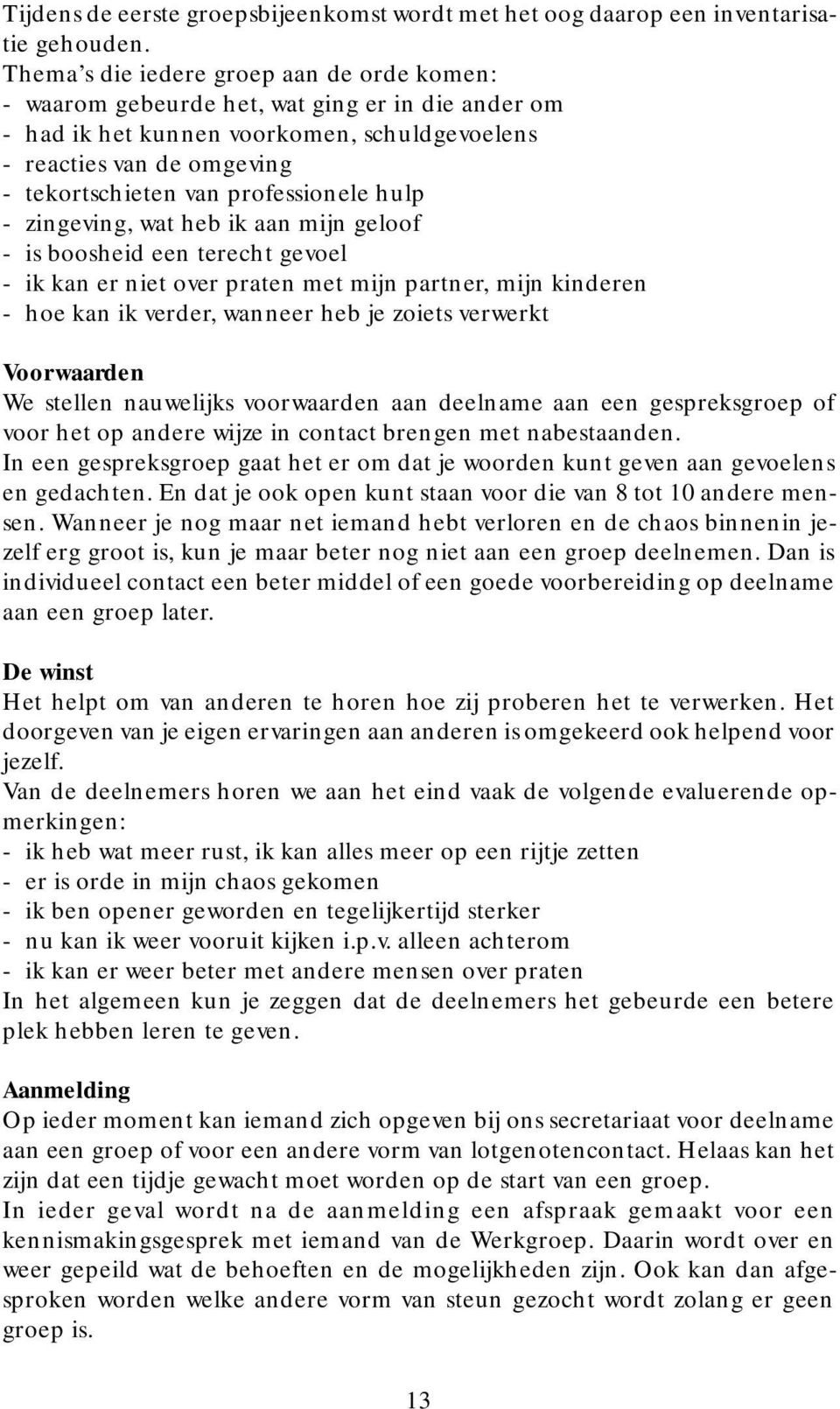 professionele hulp - zingeving, wat heb ik aan mijn geloof - is boosheid een terecht gevoel - ik kan er niet over praten met mijn partner, mijn kinderen - hoe kan ik verder, wanneer heb je zoiets