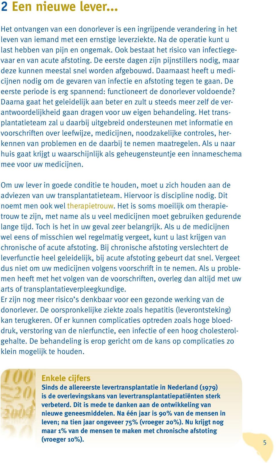 Daarnaast heeft u medicijnen nodig om de gevaren van infectie en afstoting tegen te gaan. De eerste periode is erg spannend: functioneert de donorlever voldoende?