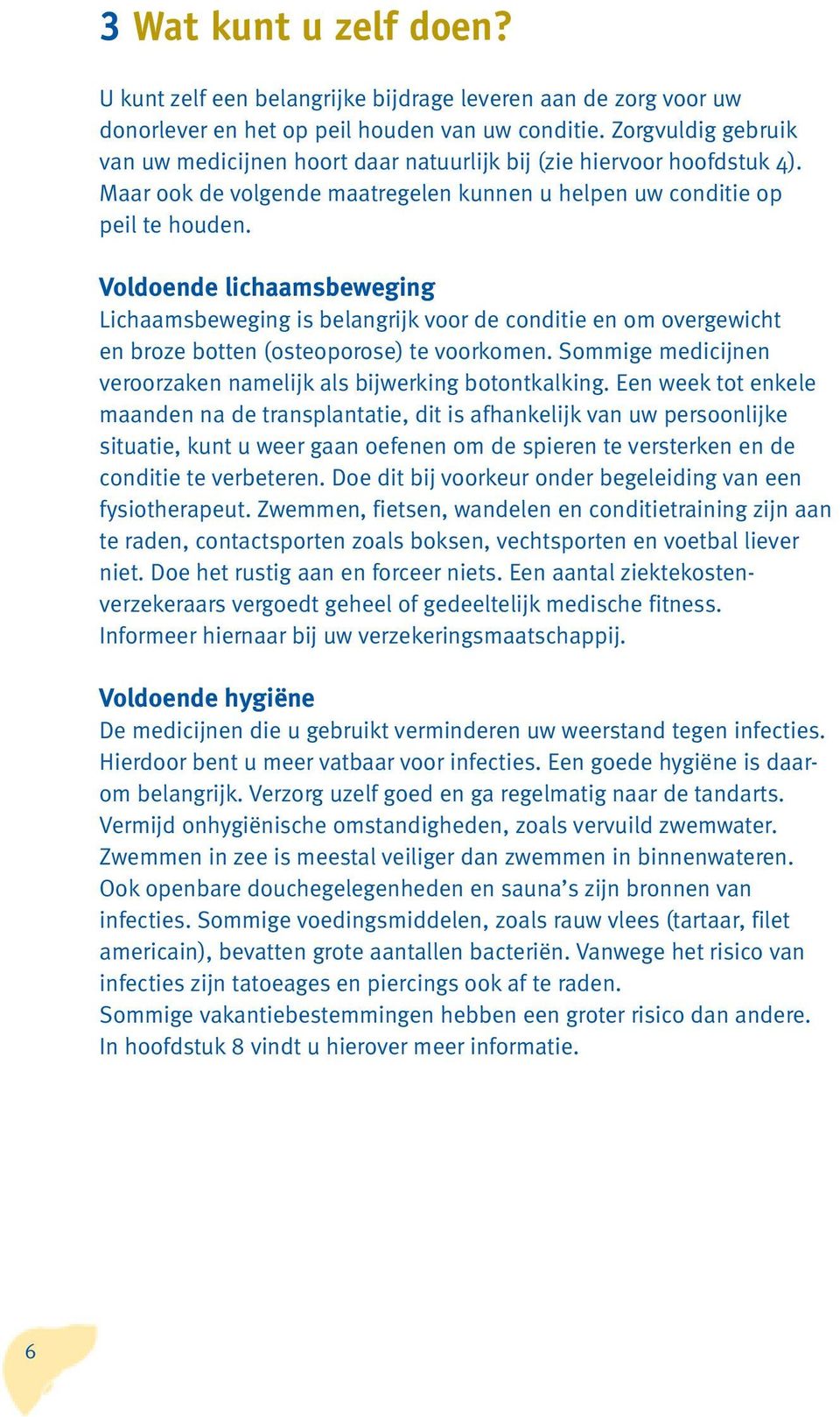 Voldoende lichaamsbeweging Lichaamsbeweging is belangrijk voor de conditie en om overgewicht en broze botten (osteoporose) te voorkomen.