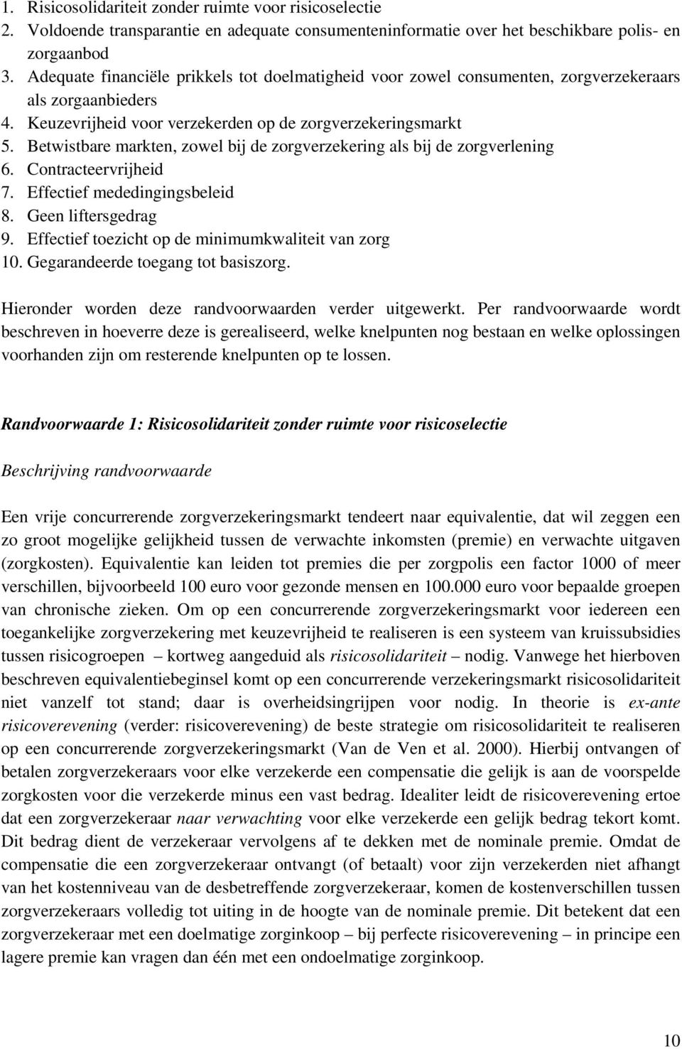 Betwistbare markten, zowel bij de zorgverzekering als bij de zorgverlening 6. Contracteervrijheid 7. Effectief mededingingsbeleid 8. Geen liftersgedrag 9.