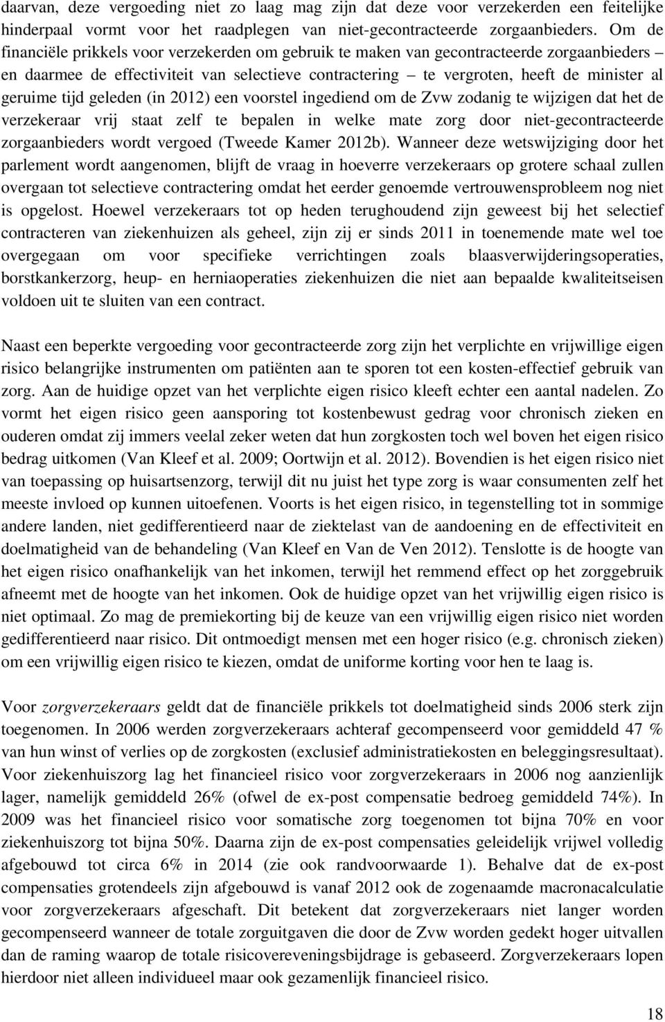 tijd geleden (in 2012) een voorstel ingediend om de Zvw zodanig te wijzigen dat het de verzekeraar vrij staat zelf te bepalen in welke mate zorg door niet-gecontracteerde zorgaanbieders wordt vergoed