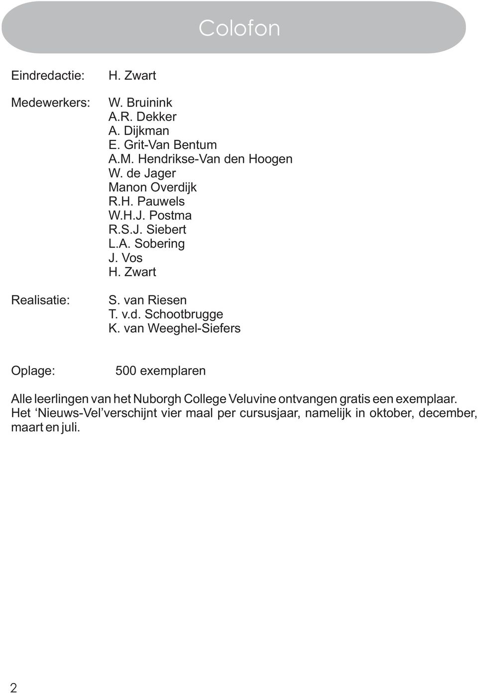 van Weeghel-Siefers Oplage: 500 exemplaren Alle leerlingen van het Nuborgh College Veluvine ontvangen gratis een exemplaar.