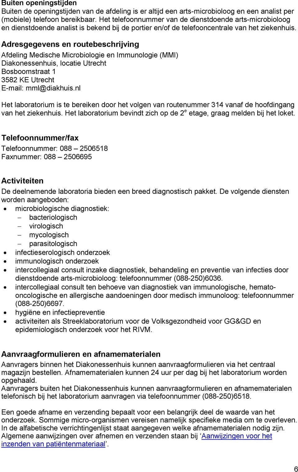 Adresgegevens en routebeschrijving Afdeling Medische Microbiologie en Immunologie (MMI) Diakonessenhuis, locatie Utrecht Bosboomstraat 1 3582 KE Utrecht E-mail: mml@diakhuis.