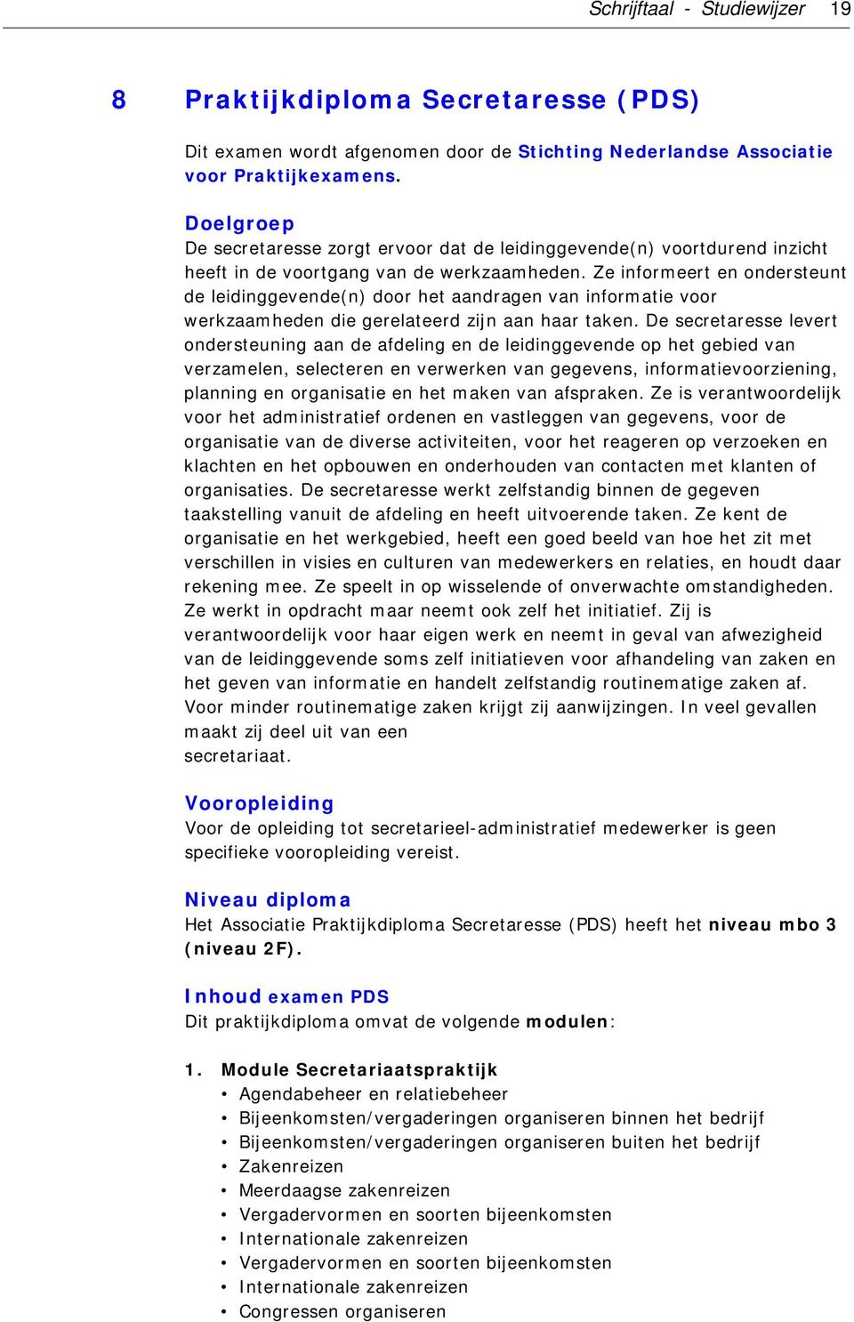 Ze informeert en ondersteunt de leidinggevende(n) door het aandragen van informatie voor werkzaamheden die gerelateerd zijn aan haar taken.