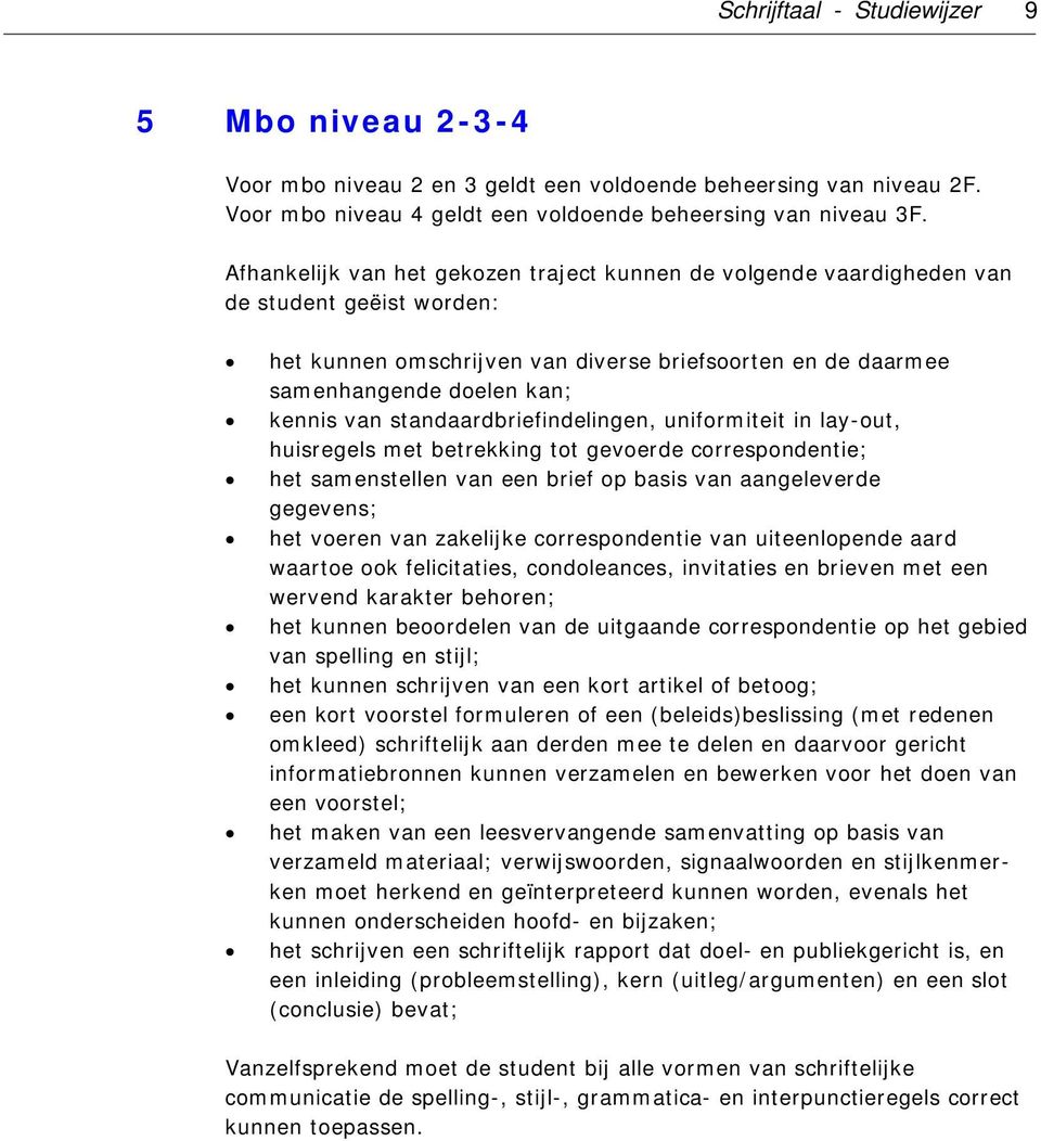 standaardbriefindelingen, uniformiteit in lay-out, huisregels met betrekking tot gevoerde correspondentie; het samenstellen van een brief op basis van aangeleverde gegevens; het voeren van zakelijke